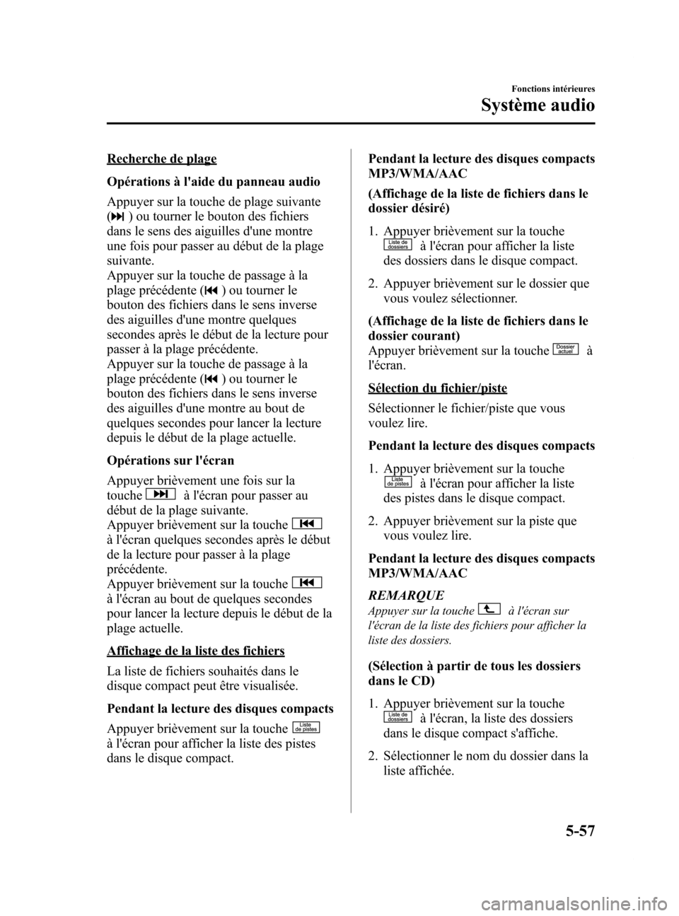 MAZDA MODEL 6 2015 Manuel du propriétaire (in French) Black plate (353,1)
Recherche de plage
Opérations à laide du panneau audio
Appuyer sur la touche de plage suivante
(
) ou tourner le bouton des fichiers
dans le sens des aiguilles dune montre
une MAZDA MODEL 6 2015 Manuel du propriétaire (in French) Black plate (353,1)
Recherche de plage
Opérations à laide du panneau audio
Appuyer sur la touche de plage suivante
(
) ou tourner le bouton des fichiers
dans le sens des aiguilles dune montre
une