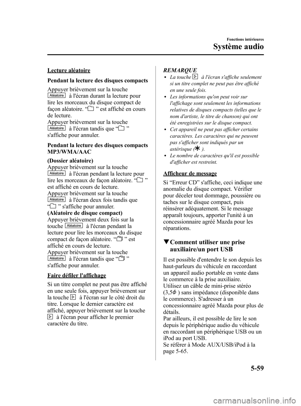 MAZDA MODEL 6 2015 Manuel du propriétaire (in French) Black plate (355,1)
Lecture aléatoire
Pendant la lecture des disques compacts
Appuyer brièvement sur la touche
à lécran durant la lecture pour
lire les morceaux du disque compact de
façon aléat MAZDA MODEL 6 2015 Manuel du propriétaire (in French) Black plate (355,1)
Lecture aléatoire
Pendant la lecture des disques compacts
Appuyer brièvement sur la touche
à lécran durant la lecture pour
lire les morceaux du disque compact de
façon aléat