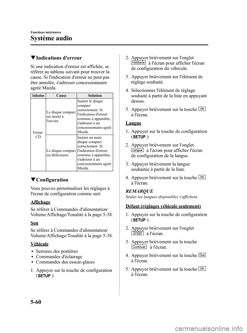 MAZDA MODEL 6 2015 Manuel du propriétaire (in French) Black plate (356,1)
qIndications derreur
Si une indication derreur est affichée, se
référer au tableau suivant pour trouver la
cause. Si lindication derreur ne peut pas
être annulée, sadress MAZDA MODEL 6 2015 Manuel du propriétaire (in French) Black plate (356,1)
qIndications derreur
Si une indication derreur est affichée, se
référer au tableau suivant pour trouver la
cause. Si lindication derreur ne peut pas
être annulée, sadress