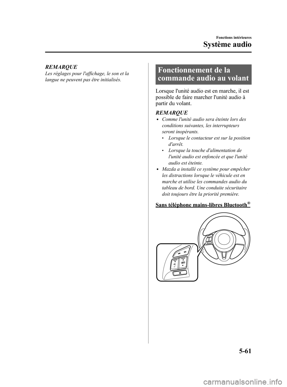 MAZDA MODEL 6 2015  Manuel du propriétaire (in French) Black plate (357,1)
REMARQUE
Les réglages pour laffichage, le son et la
langue ne peuvent pas être initialisés.Fonctionnement de la
commande audio au volant
Lorsque lunité audio est en marche, i