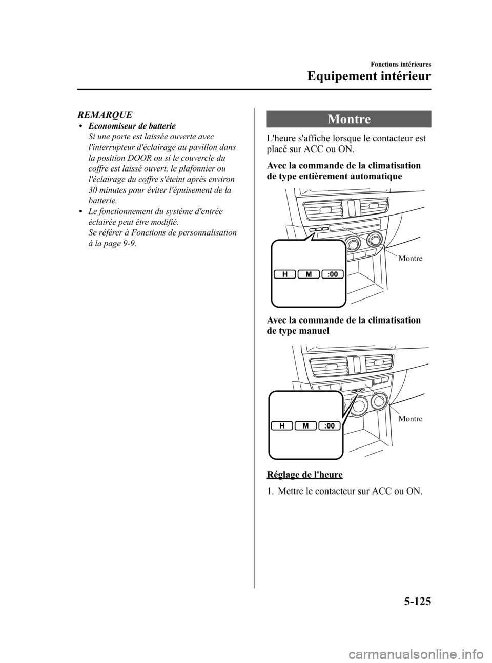 MAZDA MODEL 6 2015 Manuel du propriétaire (in French) Black plate (421,1)
REMARQUElEconomiseur de batterie
Si une porte est laissée ouverte avec
linterrupteur déclairage au pavillon dans
la position DOOR ou si le couvercle du
coffre est laissé ouver MAZDA MODEL 6 2015 Manuel du propriétaire (in French) Black plate (421,1)
REMARQUElEconomiseur de batterie
Si une porte est laissée ouverte avec
linterrupteur déclairage au pavillon dans
la position DOOR ou si le couvercle du
coffre est laissé ouver