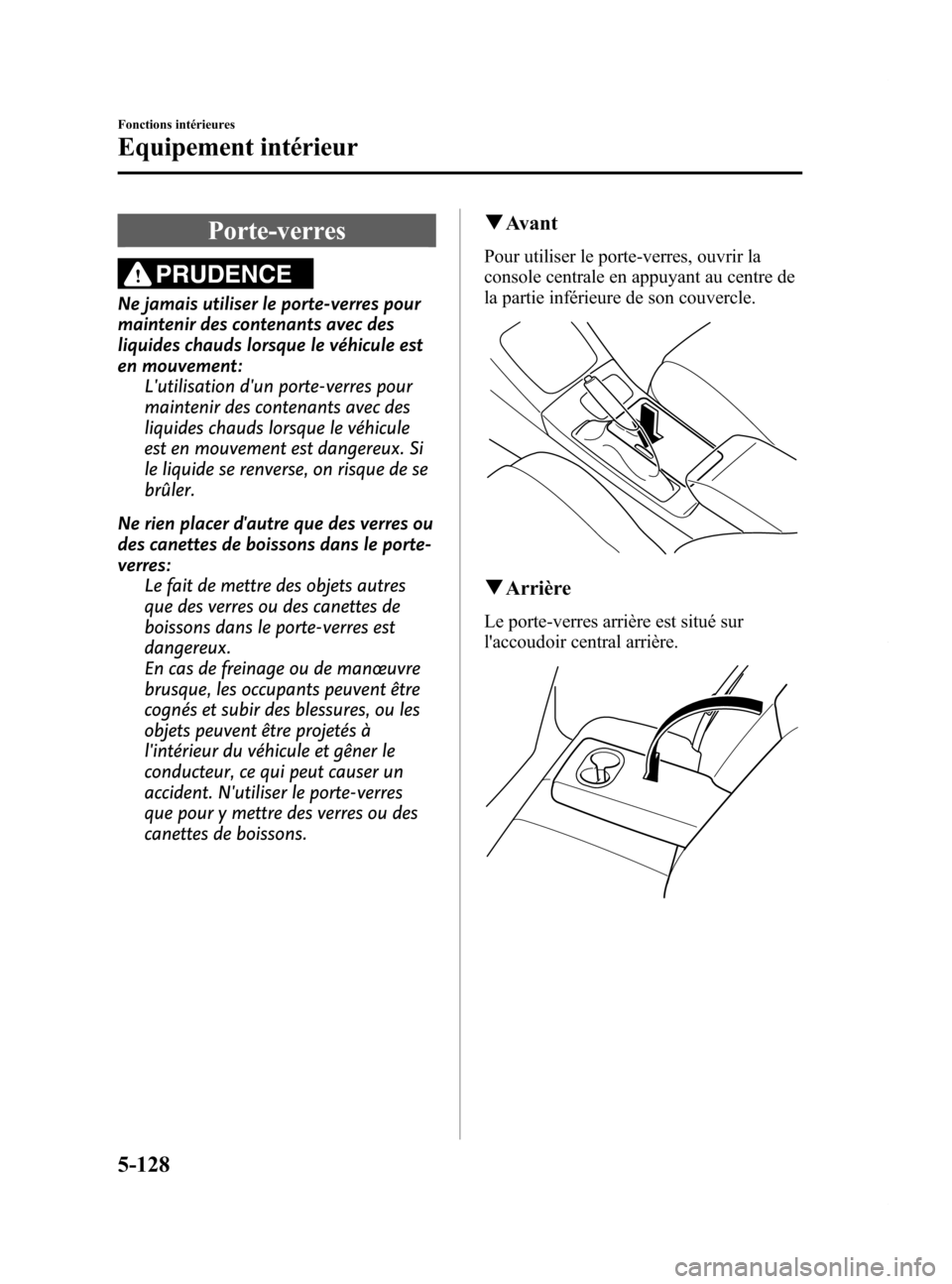 MAZDA MODEL 6 2015 Manuel du propriétaire (in French) Black plate (424,1)
Porte-verres
PRUDENCE
Ne jamais utiliser le porte-verres pour
maintenir des contenants avec des
liquides chauds lorsque le véhicule est
en mouvement:Lutilisation dun porte-verre MAZDA MODEL 6 2015 Manuel du propriétaire (in French) Black plate (424,1)
Porte-verres
PRUDENCE
Ne jamais utiliser le porte-verres pour
maintenir des contenants avec des
liquides chauds lorsque le véhicule est
en mouvement:Lutilisation dun porte-verre