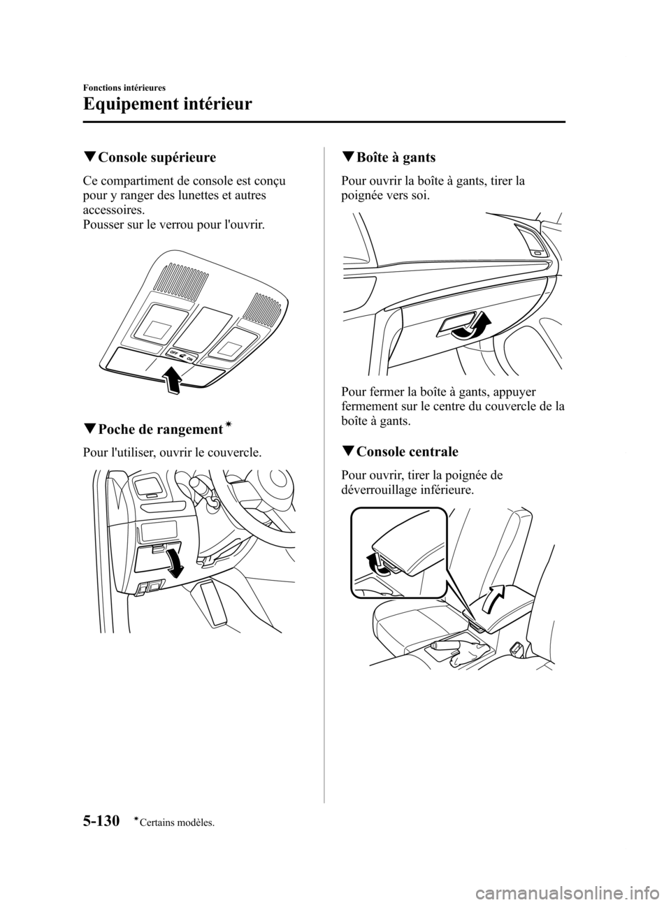 MAZDA MODEL 6 2015 Manuel du propriétaire (in French) Black plate (426,1)
qConsole supérieure
Ce compartiment de console est conçu
pour y ranger des lunettes et autres
accessoires.
Pousser sur le verrou pour louvrir.
qPoche de rangementí
Pour lutili MAZDA MODEL 6 2015 Manuel du propriétaire (in French) Black plate (426,1)
qConsole supérieure
Ce compartiment de console est conçu
pour y ranger des lunettes et autres
accessoires.
Pousser sur le verrou pour louvrir.
qPoche de rangementí
Pour lutili