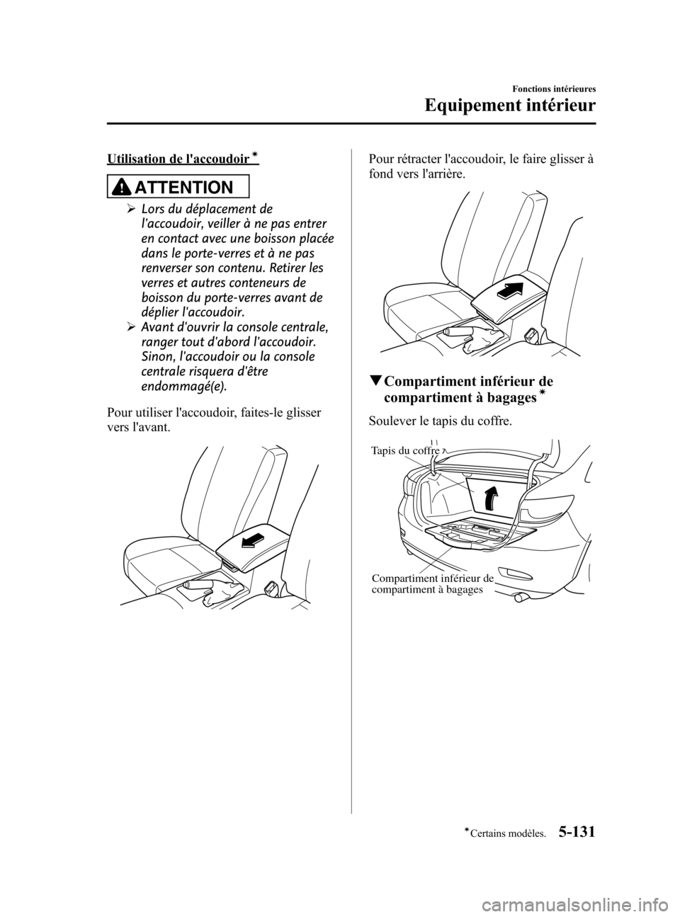 MAZDA MODEL 6 2015 Manuel du propriétaire (in French) Black plate (427,1)
Utilisation de laccoudoirí
ATTENTION
ØLors du déplacement de
laccoudoir, veiller à ne pas entrer
en contact avec une boisson placée
dans le porte-verres et à ne pas
renvers MAZDA MODEL 6 2015 Manuel du propriétaire (in French) Black plate (427,1)
Utilisation de laccoudoirí
ATTENTION
ØLors du déplacement de
laccoudoir, veiller à ne pas entrer
en contact avec une boisson placée
dans le porte-verres et à ne pas
renvers
