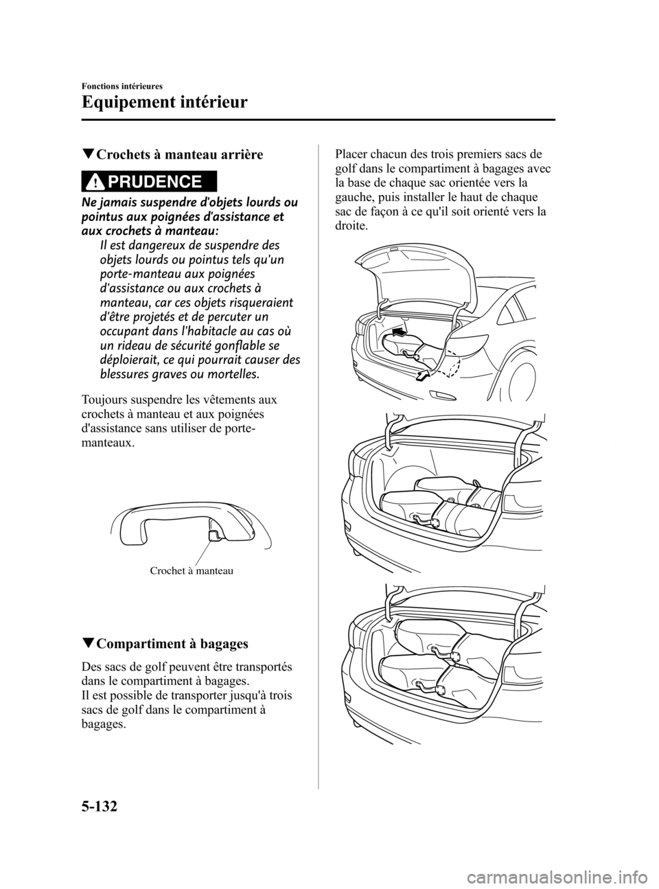 MAZDA MODEL 6 2015 Manuel du propriétaire (in French) Black plate (428,1)
qCrochets à manteau arrière
PRUDENCE
Ne jamais suspendre dobjets lourds ou
pointus aux poignées dassistance et
aux crochets à manteau:
Il est dangereux de suspendre des
objet MAZDA MODEL 6 2015 Manuel du propriétaire (in French) Black plate (428,1)
qCrochets à manteau arrière
PRUDENCE
Ne jamais suspendre dobjets lourds ou
pointus aux poignées dassistance et
aux crochets à manteau:
Il est dangereux de suspendre des
objet