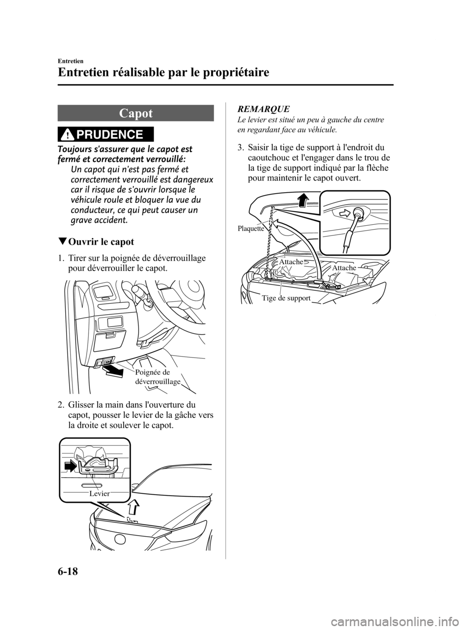 MAZDA MODEL 6 2015  Manuel du propriétaire (in French) Black plate (448,1)
Capot
PRUDENCE
Toujours sassurer que le capot est
fermé et correctement verrouillé:Un capot qui nest pas fermé et
correctement verrouillé est dangereux
car il risque de souv