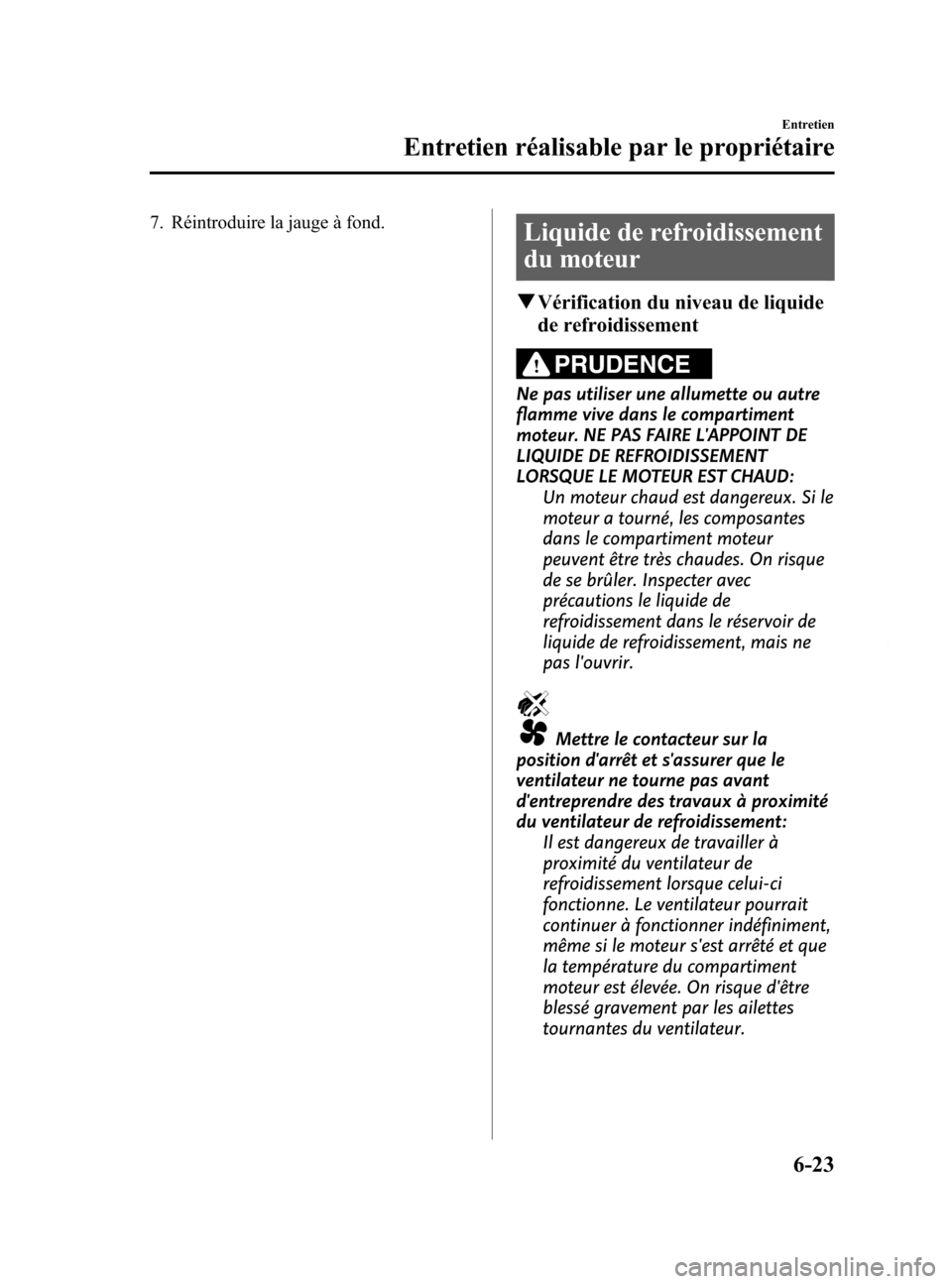 MAZDA MODEL 6 2015 Manuel du propriétaire (in French) Black plate (453,1)
7. Réintroduire la jauge à fond.Liquide de refroidissement
du moteur
qVérification du niveau de liquide
de refroidissement
PRUDENCE
Ne pas utiliser une allumette ou autre
flamme MAZDA MODEL 6 2015 Manuel du propriétaire (in French) Black plate (453,1)
7. Réintroduire la jauge à fond.Liquide de refroidissement
du moteur
qVérification du niveau de liquide
de refroidissement
PRUDENCE
Ne pas utiliser une allumette ou autre
flamme