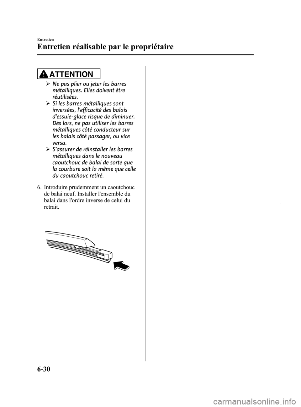 MAZDA MODEL 6 2015  Manuel du propriétaire (in French) Black plate (460,1)
ATTENTION
ØNe pas plier ou jeter les barres
métalliques. Elles doivent être
réutilisées.
Ø Si les barres métalliques sont
inversées, lefficacité des balais
dessuie-glace
