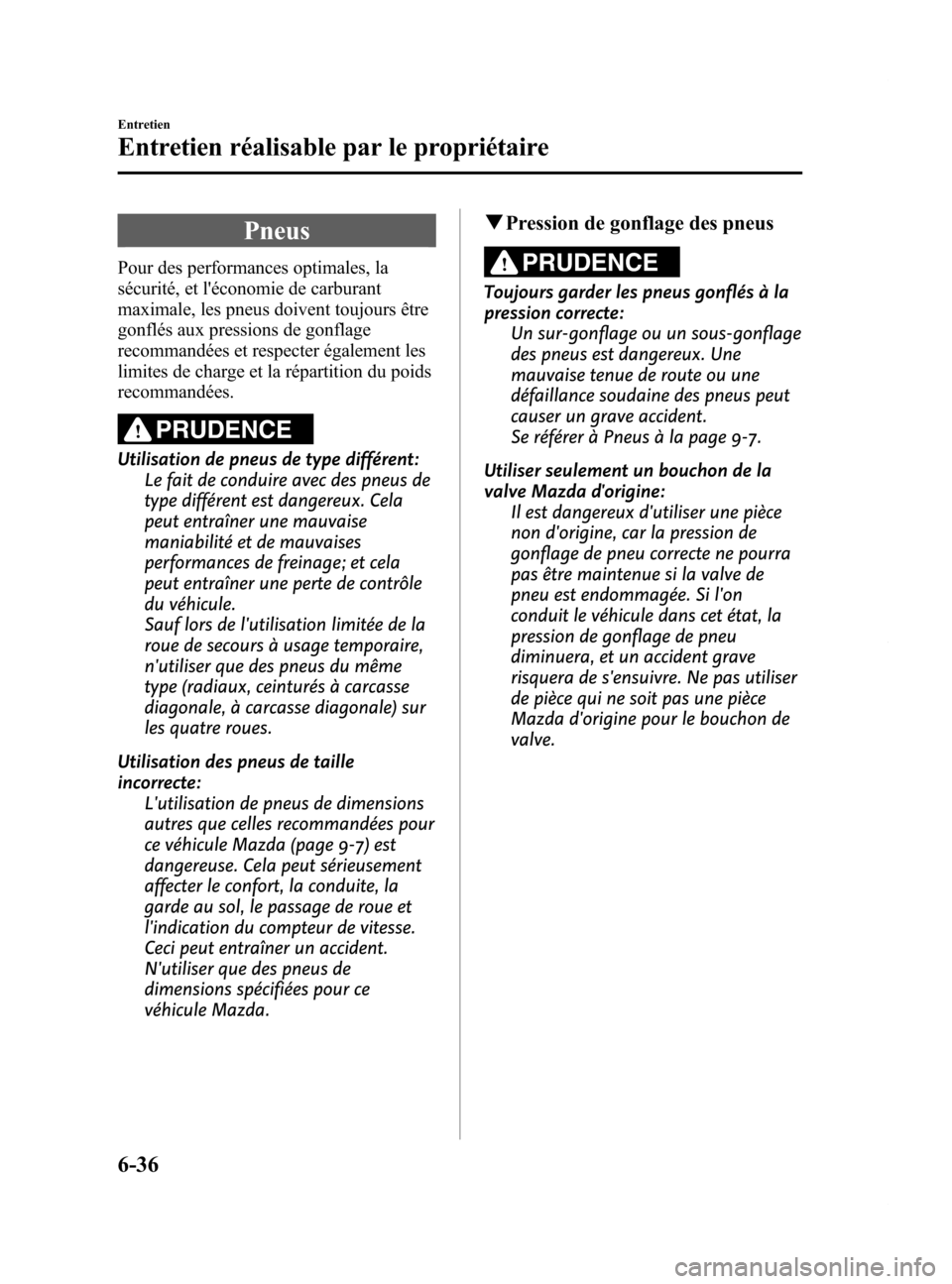 MAZDA MODEL 6 2015  Manuel du propriétaire (in French) Black plate (466,1)
Pneus
Pour des performances optimales, la
sécurité, et léconomie de carburant
maximale, les pneus doivent toujours être
gonflés aux pressions de gonflage
recommandées et res
