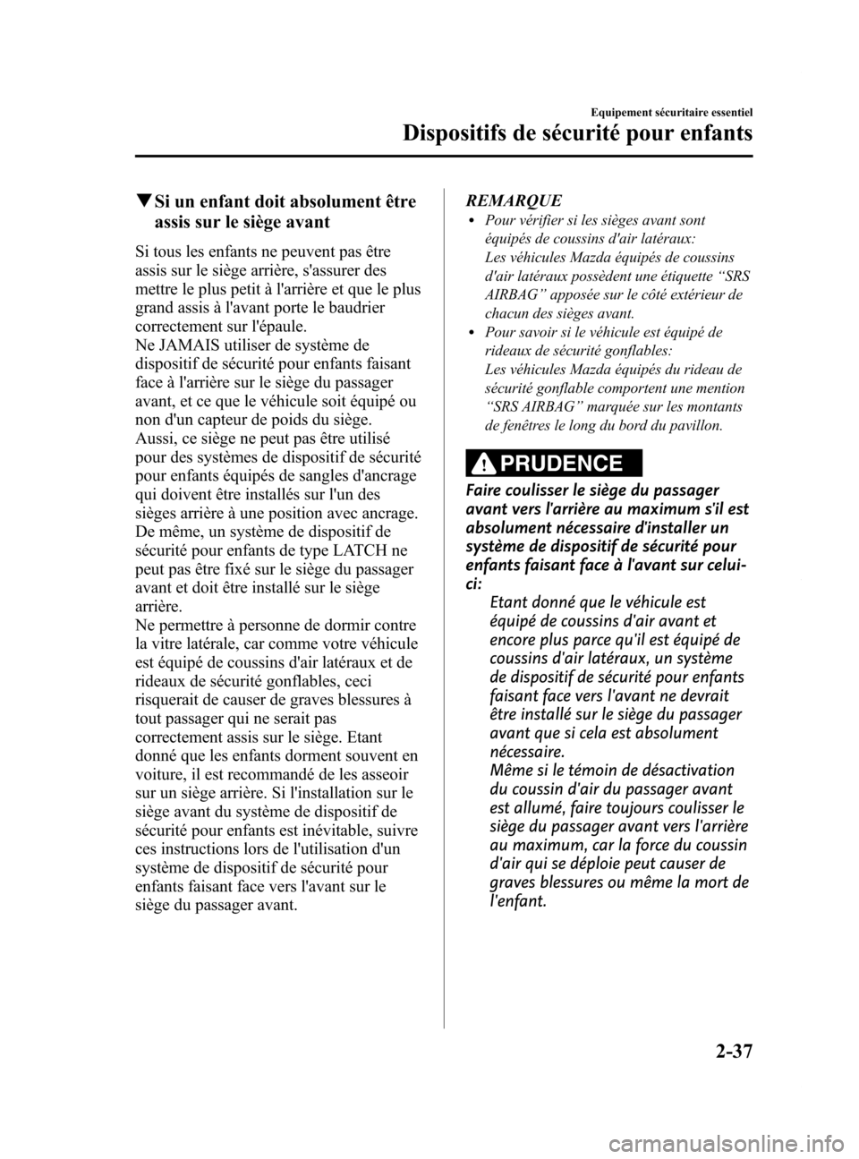 MAZDA MODEL 6 2015  Manuel du propriétaire (in French) Black plate (49,1)
qSi un enfant doit absolument être
assis sur le siège avant
Si tous les enfants ne peuvent pas être
assis sur le siège arrière, sassurer des
mettre le plus petit à larrière