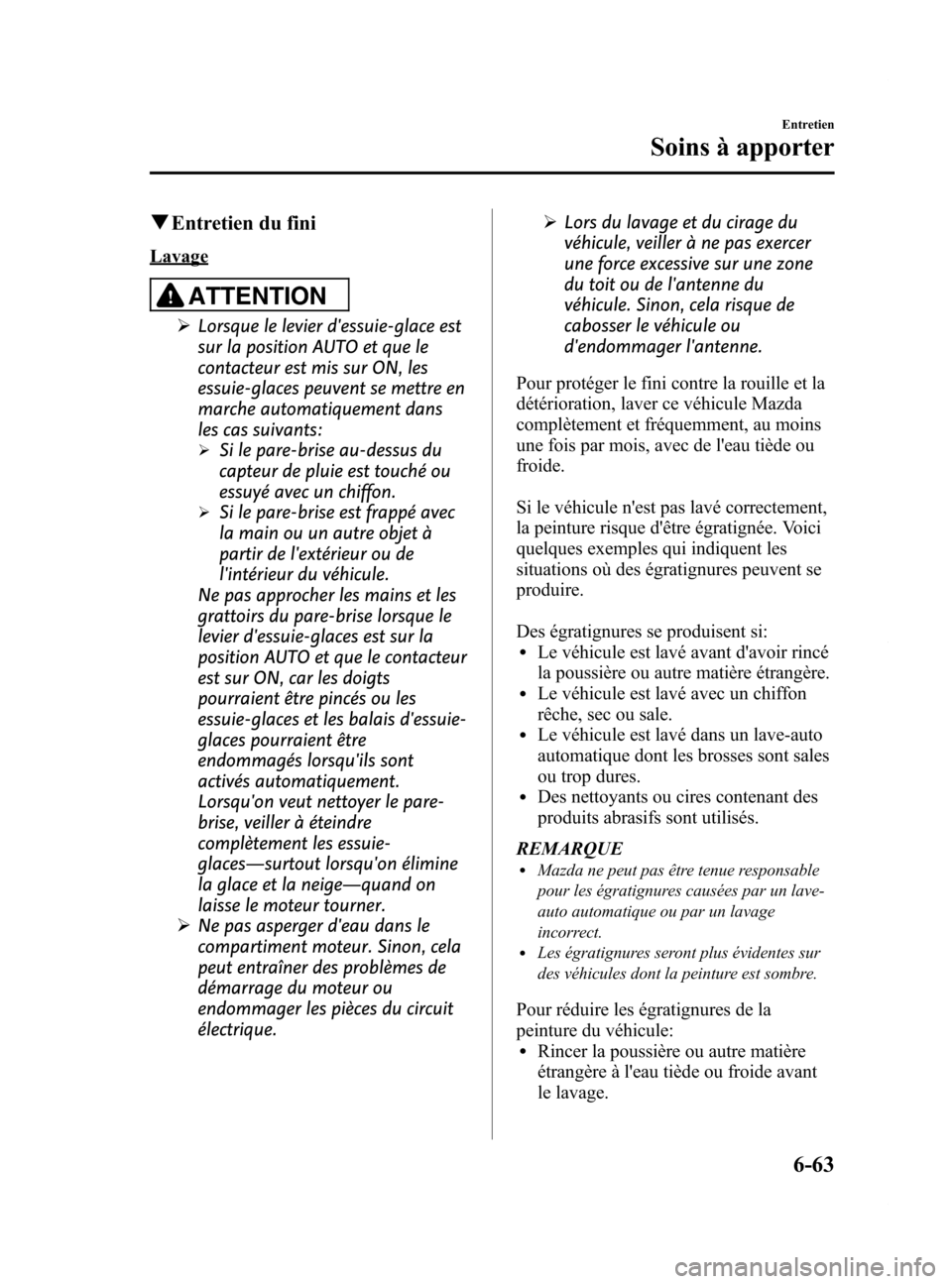 MAZDA MODEL 6 2015 Manuel du propriétaire (in French) Black plate (493,1)
qEntretien du fini
Lavage
ATTENTION
Ø Lorsque le levier dessuie-glace est
sur la position AUTO et que le
contacteur est mis sur ON, les
essuie-glaces peuvent se mettre en
marche MAZDA MODEL 6 2015 Manuel du propriétaire (in French) Black plate (493,1)
qEntretien du fini
Lavage
ATTENTION
Ø Lorsque le levier dessuie-glace est
sur la position AUTO et que le
contacteur est mis sur ON, les
essuie-glaces peuvent se mettre en
marche