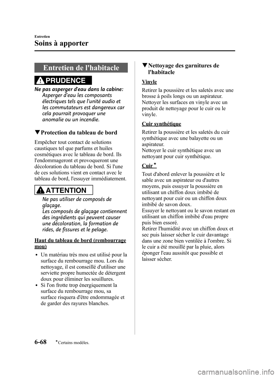 MAZDA MODEL 6 2015 Manuel du propriétaire (in French) Black plate (498,1)
Entretien de lhabitacle
PRUDENCE
Ne pas asperger deau dans la cabine:Asperger deau les composants
électriques tels que lunité audio et
les commutateurs est dangereux car
cela MAZDA MODEL 6 2015 Manuel du propriétaire (in French) Black plate (498,1)
Entretien de lhabitacle
PRUDENCE
Ne pas asperger deau dans la cabine:Asperger deau les composants
électriques tels que lunité audio et
les commutateurs est dangereux car
cela