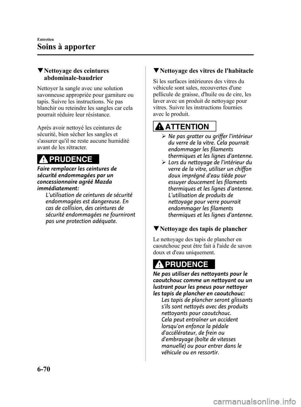 MAZDA MODEL 6 2015 Manuel du propriétaire (in French) Black plate (500,1)
qNettoyage des ceintures
abdominale-baudrier
Nettoyer la sangle avec une solution
savonneuse appropriée pour garniture ou
tapis. Suivre les instructions. Ne pas
blanchir ou retein MAZDA MODEL 6 2015 Manuel du propriétaire (in French) Black plate (500,1)
qNettoyage des ceintures
abdominale-baudrier
Nettoyer la sangle avec une solution
savonneuse appropriée pour garniture ou
tapis. Suivre les instructions. Ne pas
blanchir ou retein