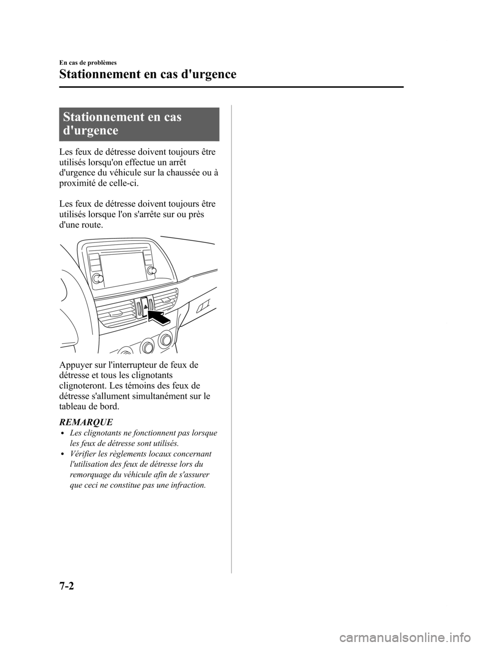 MAZDA MODEL 6 2015 Manuel du propriétaire (in French) Black plate (504,1)
Stationnement en cas
durgence
Les feux de détresse doivent toujours être
utilisés lorsquon effectue un arrêt
durgence du véhicule sur la chaussée ou à
proximité de celle MAZDA MODEL 6 2015 Manuel du propriétaire (in French) Black plate (504,1)
Stationnement en cas
durgence
Les feux de détresse doivent toujours être
utilisés lorsquon effectue un arrêt
durgence du véhicule sur la chaussée ou à
proximité de celle