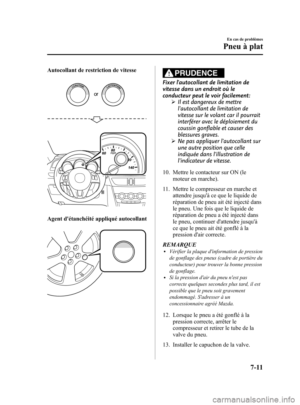 MAZDA MODEL 6 2015 Manuel du propriétaire (in French) Black plate (513,1)
Autocollant de restriction de vitesse
Agent détanchéité appliqué autocollant
PRUDENCE
Fixer lautocollant de limitation de
vitesse dans un endroit où le
conducteur peut le vo MAZDA MODEL 6 2015 Manuel du propriétaire (in French) Black plate (513,1)
Autocollant de restriction de vitesse
Agent détanchéité appliqué autocollant
PRUDENCE
Fixer lautocollant de limitation de
vitesse dans un endroit où le
conducteur peut le vo