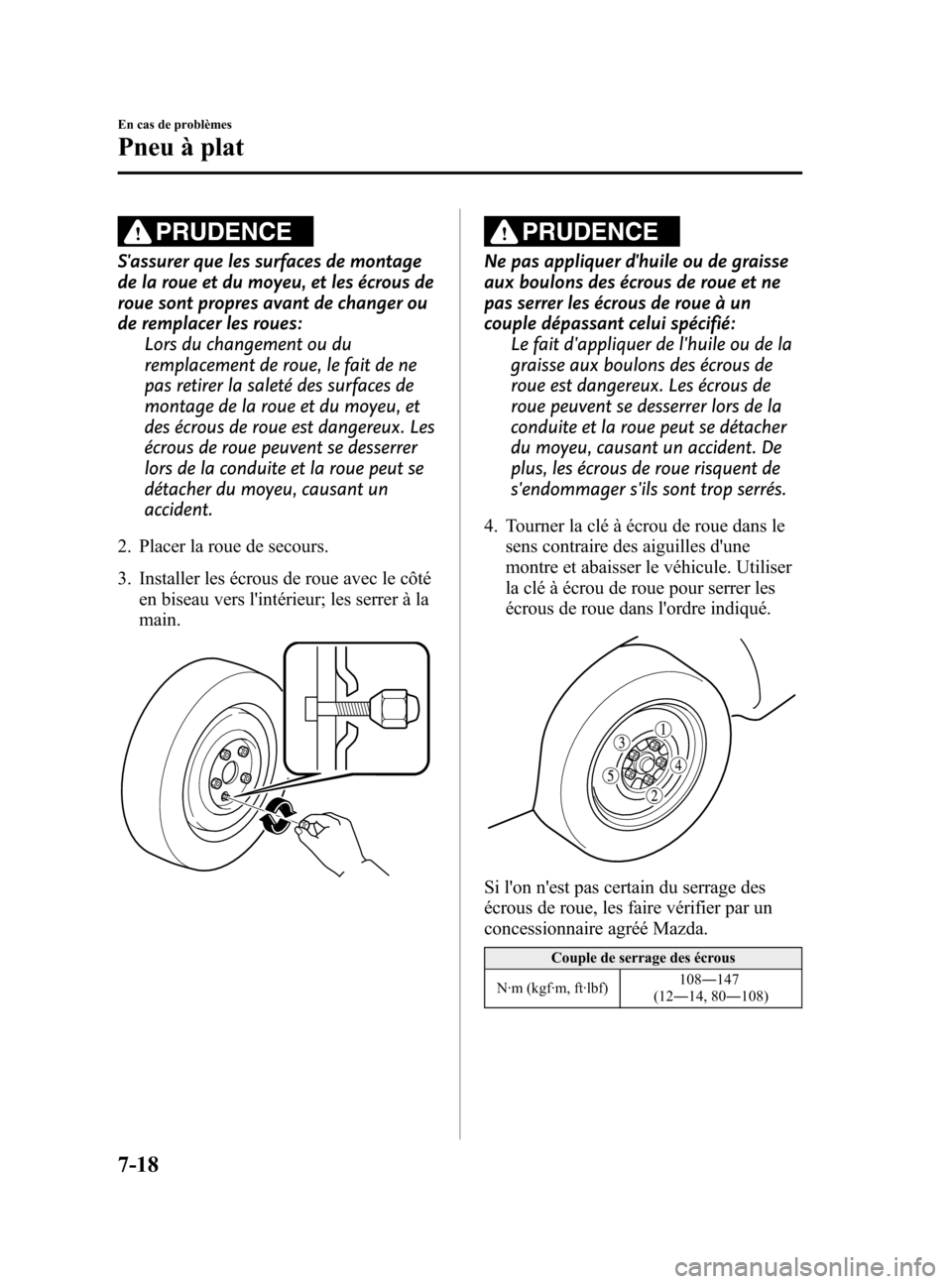 MAZDA MODEL 6 2015 Manuel du propriétaire (in French) Black plate (520,1)
PRUDENCE
Sassurer que les surfaces de montage
de la roue et du moyeu, et les écrous de
roue sont propres avant de changer ou
de remplacer les roues:Lors du changement ou du
rempl MAZDA MODEL 6 2015 Manuel du propriétaire (in French) Black plate (520,1)
PRUDENCE
Sassurer que les surfaces de montage
de la roue et du moyeu, et les écrous de
roue sont propres avant de changer ou
de remplacer les roues:Lors du changement ou du
rempl