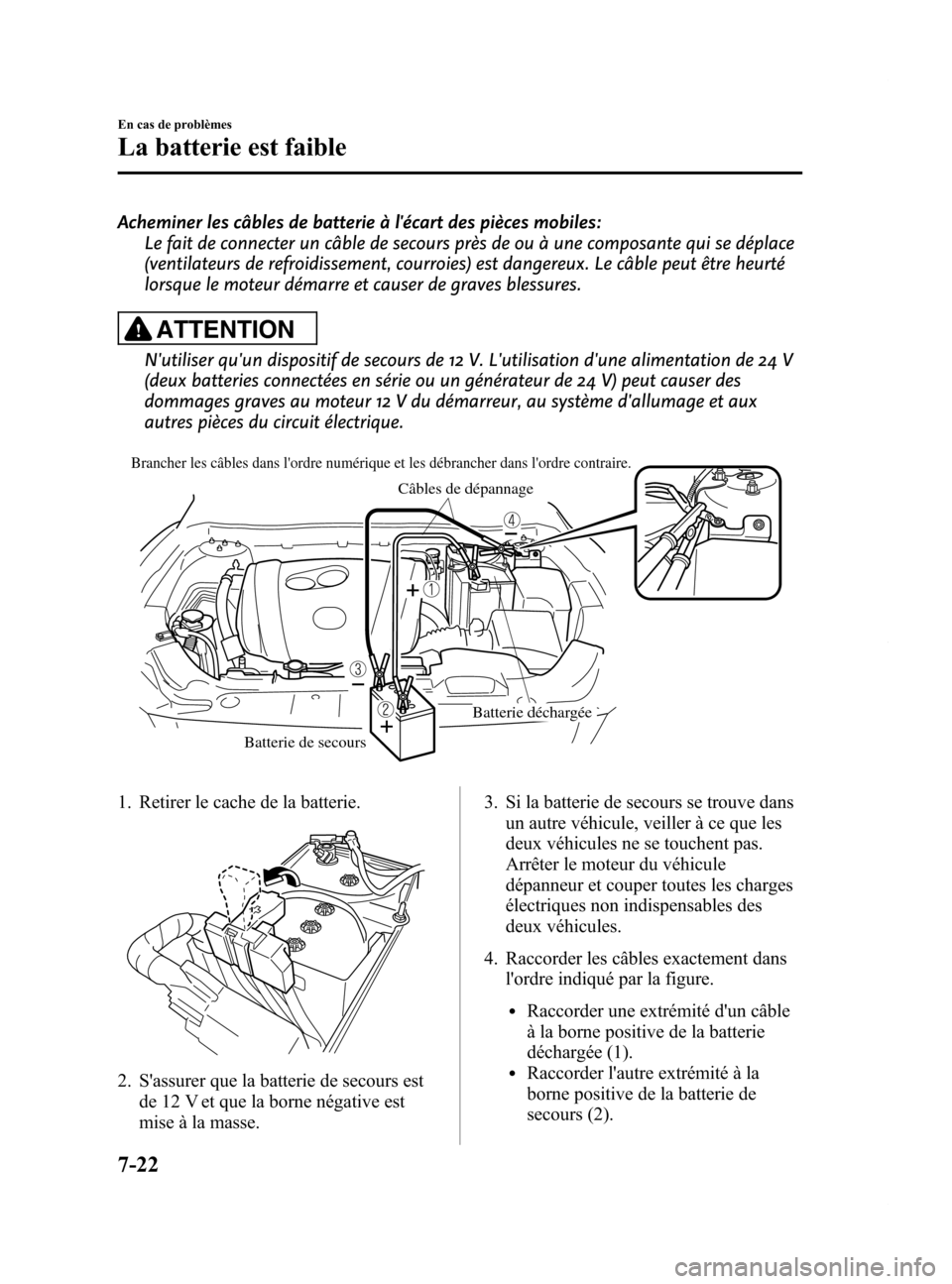 MAZDA MODEL 6 2015 Manuel du propriétaire (in French) Black plate (524,1)
Acheminer les câbles de batterie à lécart des pièces mobiles:Le fait de connecter un câble de secours près de ou à une composante qui se déplace
(ventilateurs de refroidis MAZDA MODEL 6 2015 Manuel du propriétaire (in French) Black plate (524,1)
Acheminer les câbles de batterie à lécart des pièces mobiles:Le fait de connecter un câble de secours près de ou à une composante qui se déplace
(ventilateurs de refroidis