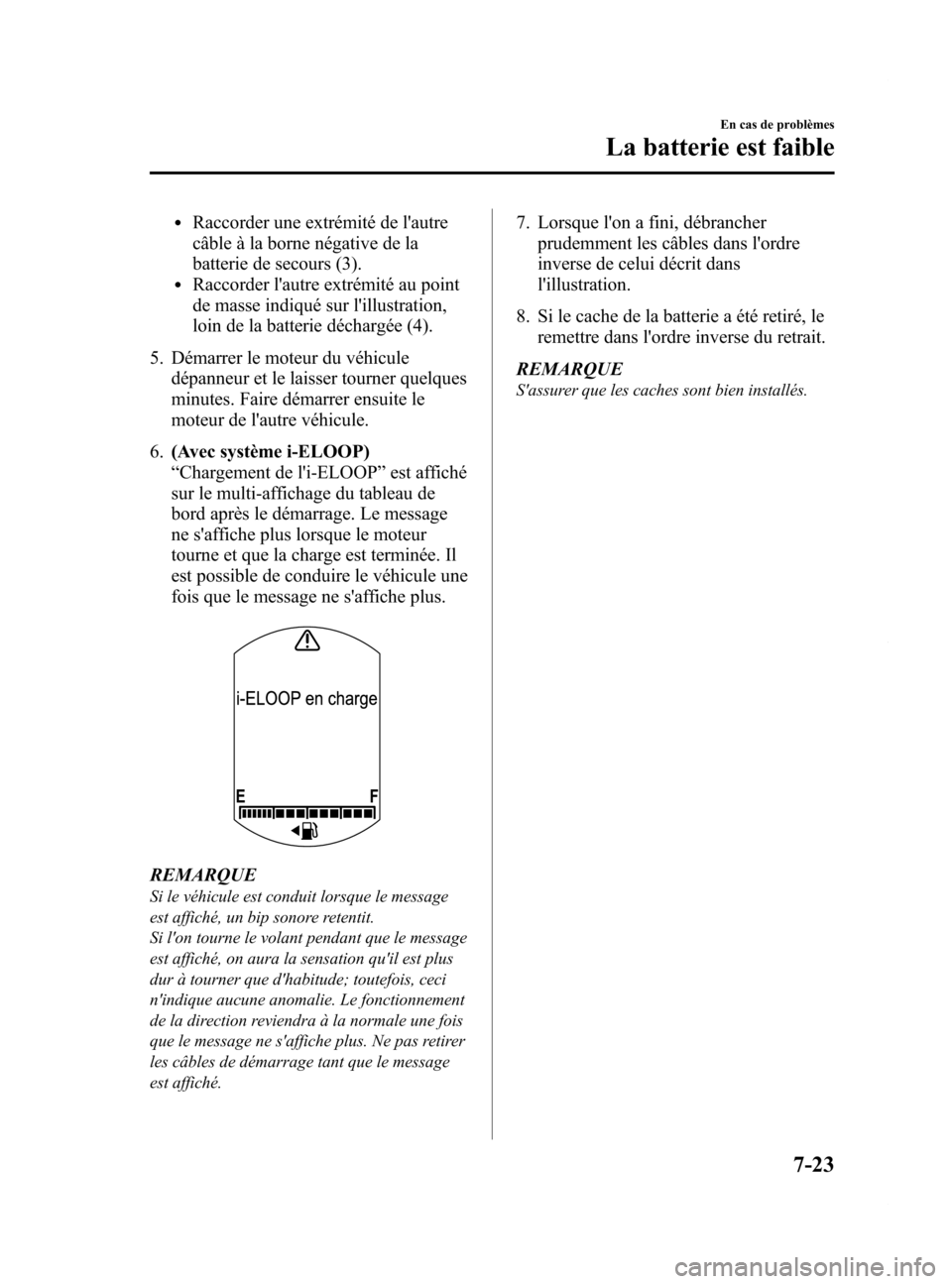 MAZDA MODEL 6 2015 Manuel du propriétaire (in French) Black plate (525,1)
lRaccorder une extrémité de lautre
câble à la borne négative de la
batterie de secours (3).
lRaccorder lautre extrémité au point
de masse indiqué sur lillustration,
loin MAZDA MODEL 6 2015 Manuel du propriétaire (in French) Black plate (525,1)
lRaccorder une extrémité de lautre
câble à la borne négative de la
batterie de secours (3).
lRaccorder lautre extrémité au point
de masse indiqué sur lillustration,
loin