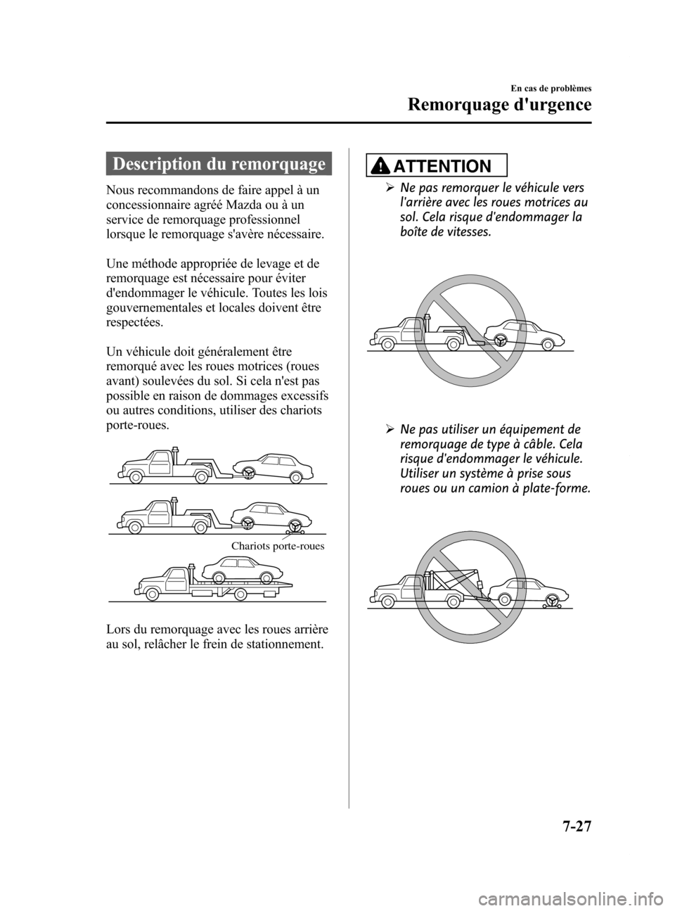 MAZDA MODEL 6 2015 Manuel du propriétaire (in French) Black plate (529,1)
Description du remorquage
Nous recommandons de faire appel à un
concessionnaire agréé Mazda ou à un
service de remorquage professionnel
lorsque le remorquage savère nécessai MAZDA MODEL 6 2015 Manuel du propriétaire (in French) Black plate (529,1)
Description du remorquage
Nous recommandons de faire appel à un
concessionnaire agréé Mazda ou à un
service de remorquage professionnel
lorsque le remorquage savère nécessai