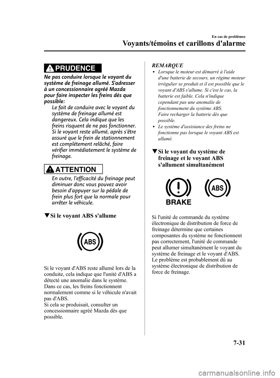 MAZDA MODEL 6 2015 Manuel du propriétaire (in French) Black plate (533,1)
PRUDENCE
Ne pas conduire lorsque le voyant du
système de freinage allumé. Sadresser
à un concessionnaire agréé Mazda
pour faire inspecter les freins dès que
possible:Le fait MAZDA MODEL 6 2015 Manuel du propriétaire (in French) Black plate (533,1)
PRUDENCE
Ne pas conduire lorsque le voyant du
système de freinage allumé. Sadresser
à un concessionnaire agréé Mazda
pour faire inspecter les freins dès que
possible:Le fait