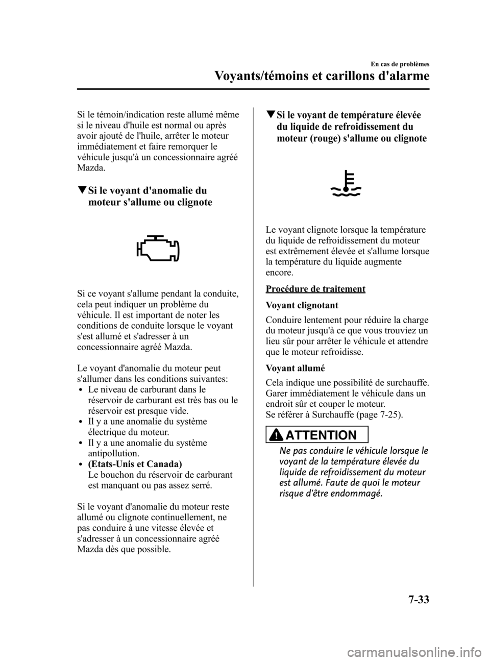 MAZDA MODEL 6 2015 Manuel du propriétaire (in French) Black plate (535,1)
Si le témoin/indication reste allumé même
si le niveau dhuile est normal ou après
avoir ajouté de lhuile, arrêter le moteur
immédiatement et faire remorquer le
véhicule j MAZDA MODEL 6 2015 Manuel du propriétaire (in French) Black plate (535,1)
Si le témoin/indication reste allumé même
si le niveau dhuile est normal ou après
avoir ajouté de lhuile, arrêter le moteur
immédiatement et faire remorquer le
véhicule j