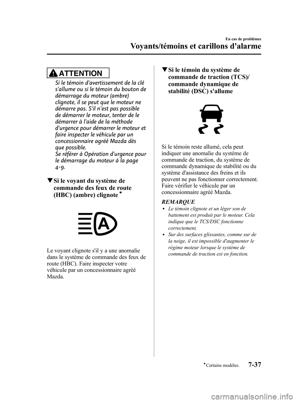 MAZDA MODEL 6 2015 Manuel du propriétaire (in French) Black plate (539,1)
ATTENTION
Si le témoin davertissement de la clé
sallume ou si le témoin du bouton de
démarrage du moteur (ambre)
clignote, il se peut que le moteur ne
démarre pas. Sil n‘ MAZDA MODEL 6 2015 Manuel du propriétaire (in French) Black plate (539,1)
ATTENTION
Si le témoin davertissement de la clé
sallume ou si le témoin du bouton de
démarrage du moteur (ambre)
clignote, il se peut que le moteur ne
démarre pas. Sil n‘