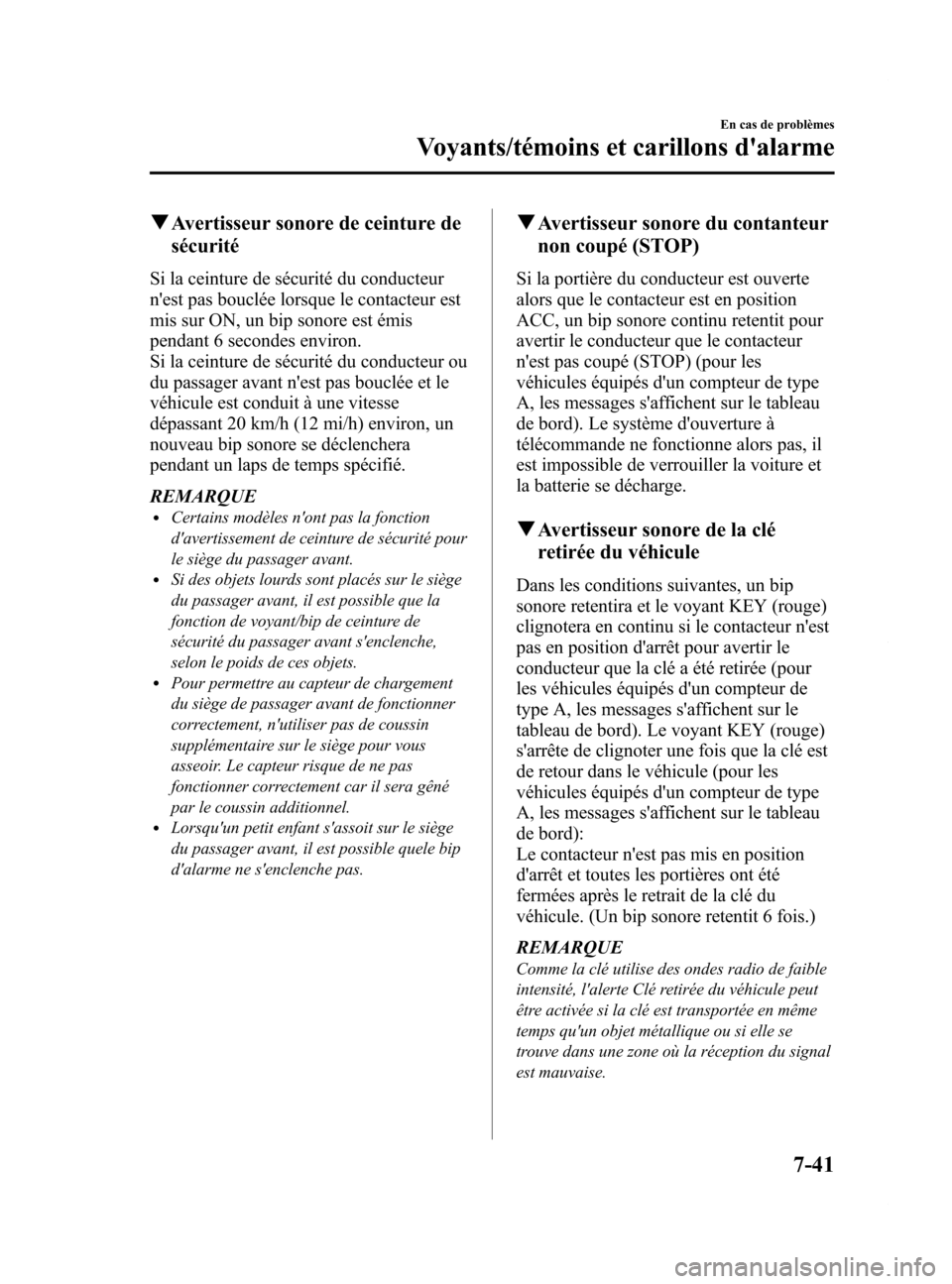 MAZDA MODEL 6 2015  Manuel du propriétaire (in French) Black plate (543,1)
qAvertisseur sonore de ceinture de
sécurité
Si la ceinture de sécurité du conducteur
nest pas bouclée lorsque le contacteur est
mis sur ON, un bip sonore est émis
pendant 6 