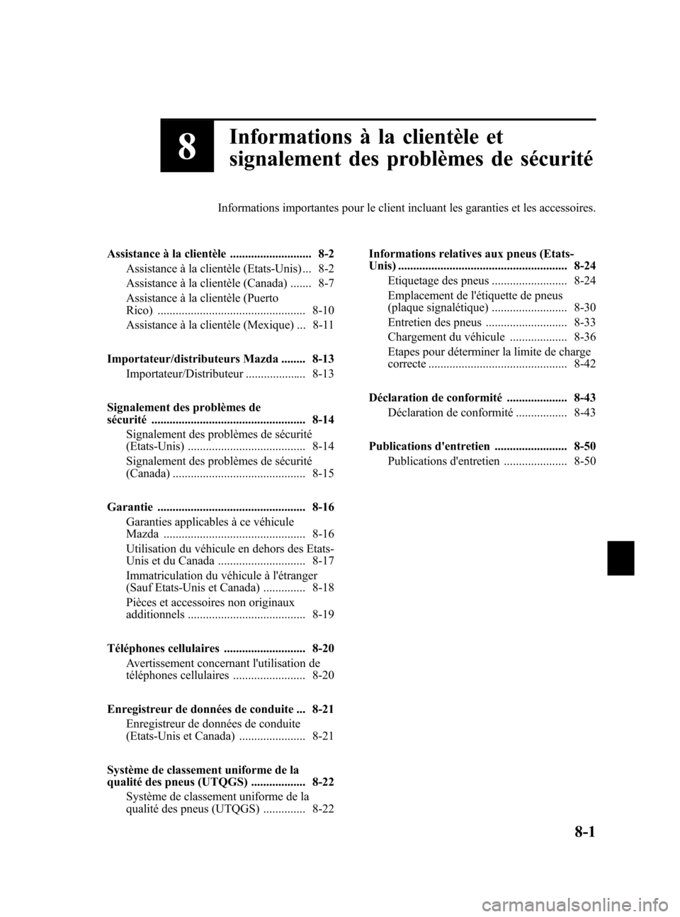 MAZDA MODEL 6 2015  Manuel du propriétaire (in French) Black plate (547,1)
8
Informations à la clientèle et
signalement des problèmes de sécurité
Informations importantes pour le client incluant les garanties et les accessoires.
Assistance à la clie