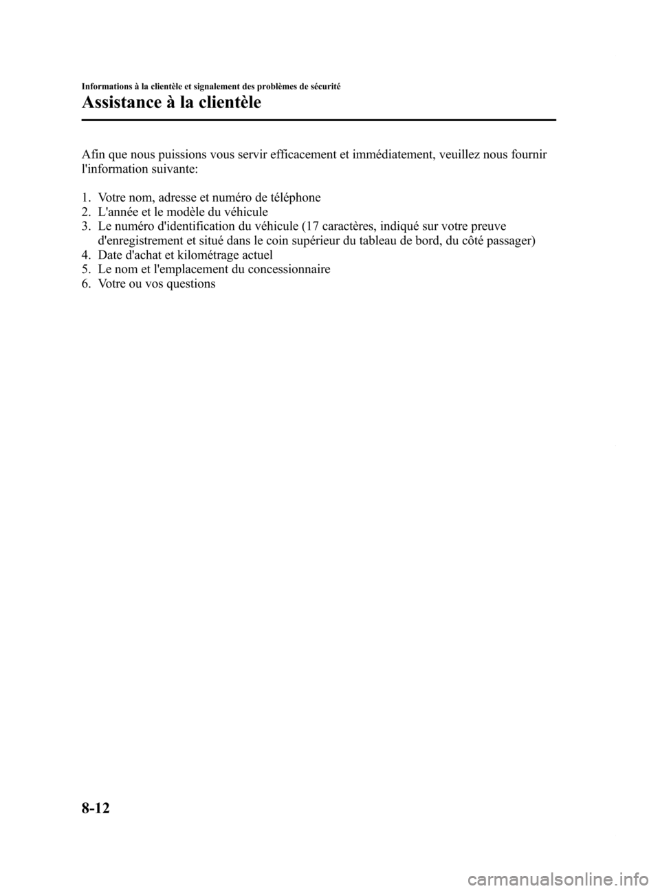 MAZDA MODEL 6 2015  Manuel du propriétaire (in French) Black plate (558,1)
Afin que nous puissions vous servir efficacement et immédiatement, veuillez nous fournir
linformation suivante:
1. Votre nom, adresse et numéro de téléphone
2. Lannée et le 