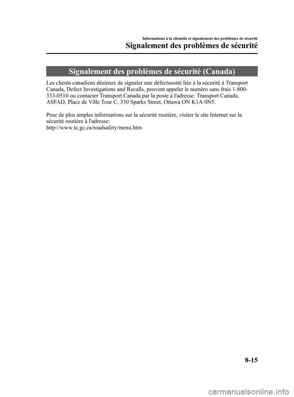 MAZDA MODEL 6 2015 Manuel du propriétaire (in French) Black plate (561,1)
Signalement des problèmes de sécurité (Canada)
Les clients canadiens désireux de signaler une défectuosité liée à la sécurité à Transport
Canada, Defect Investigations a MAZDA MODEL 6 2015 Manuel du propriétaire (in French) Black plate (561,1)
Signalement des problèmes de sécurité (Canada)
Les clients canadiens désireux de signaler une défectuosité liée à la sécurité à Transport
Canada, Defect Investigations a
