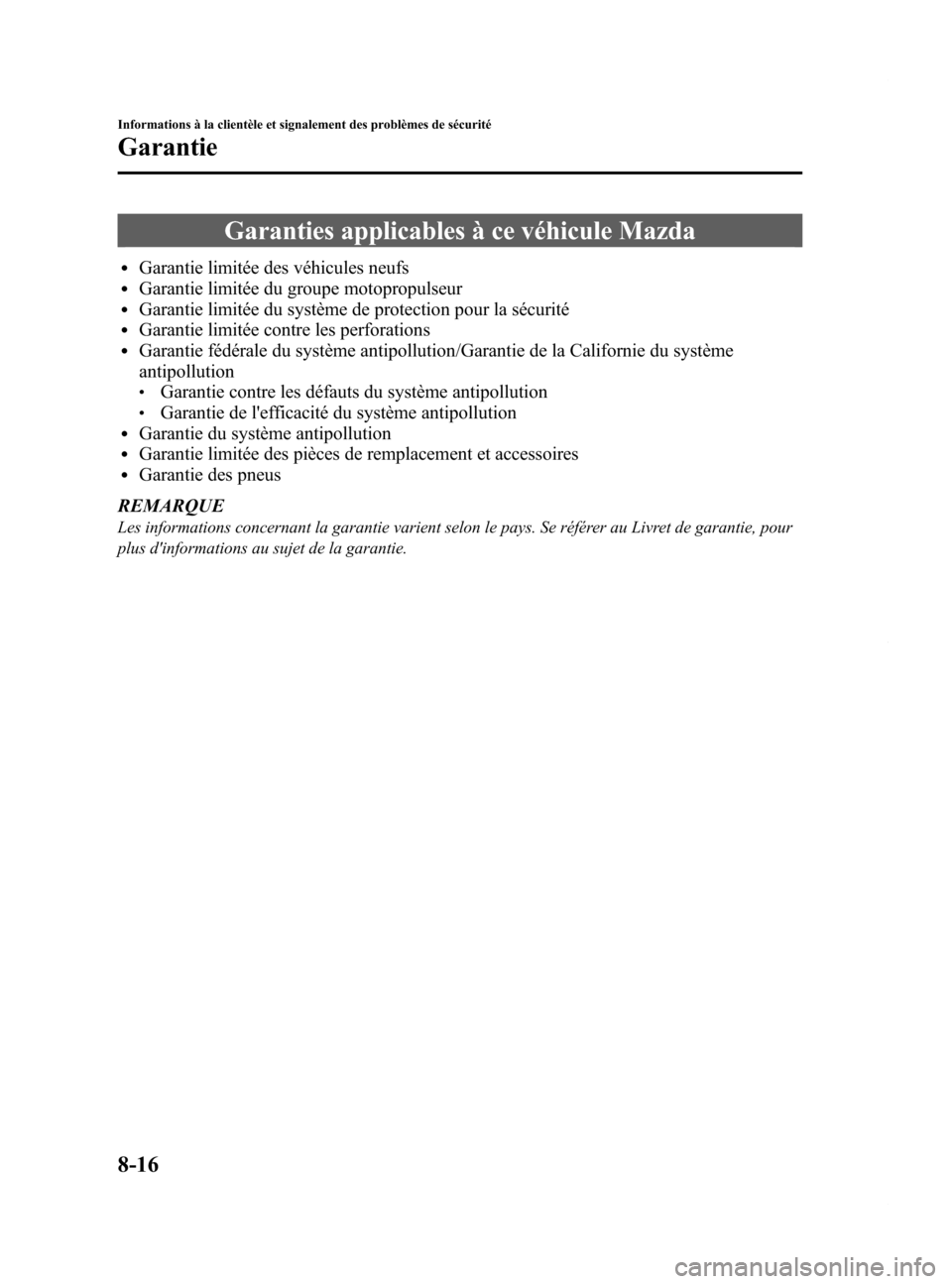 MAZDA MODEL 6 2015 Manuel du propriétaire (in French) Black plate (562,1)
Garanties applicables à ce véhicule Mazda
lGarantie limitée des véhicules neufslGarantie limitée du groupe motopropulseurlGarantie limitée du système de protection pour la s MAZDA MODEL 6 2015 Manuel du propriétaire (in French) Black plate (562,1)
Garanties applicables à ce véhicule Mazda
lGarantie limitée des véhicules neufslGarantie limitée du groupe motopropulseurlGarantie limitée du système de protection pour la s