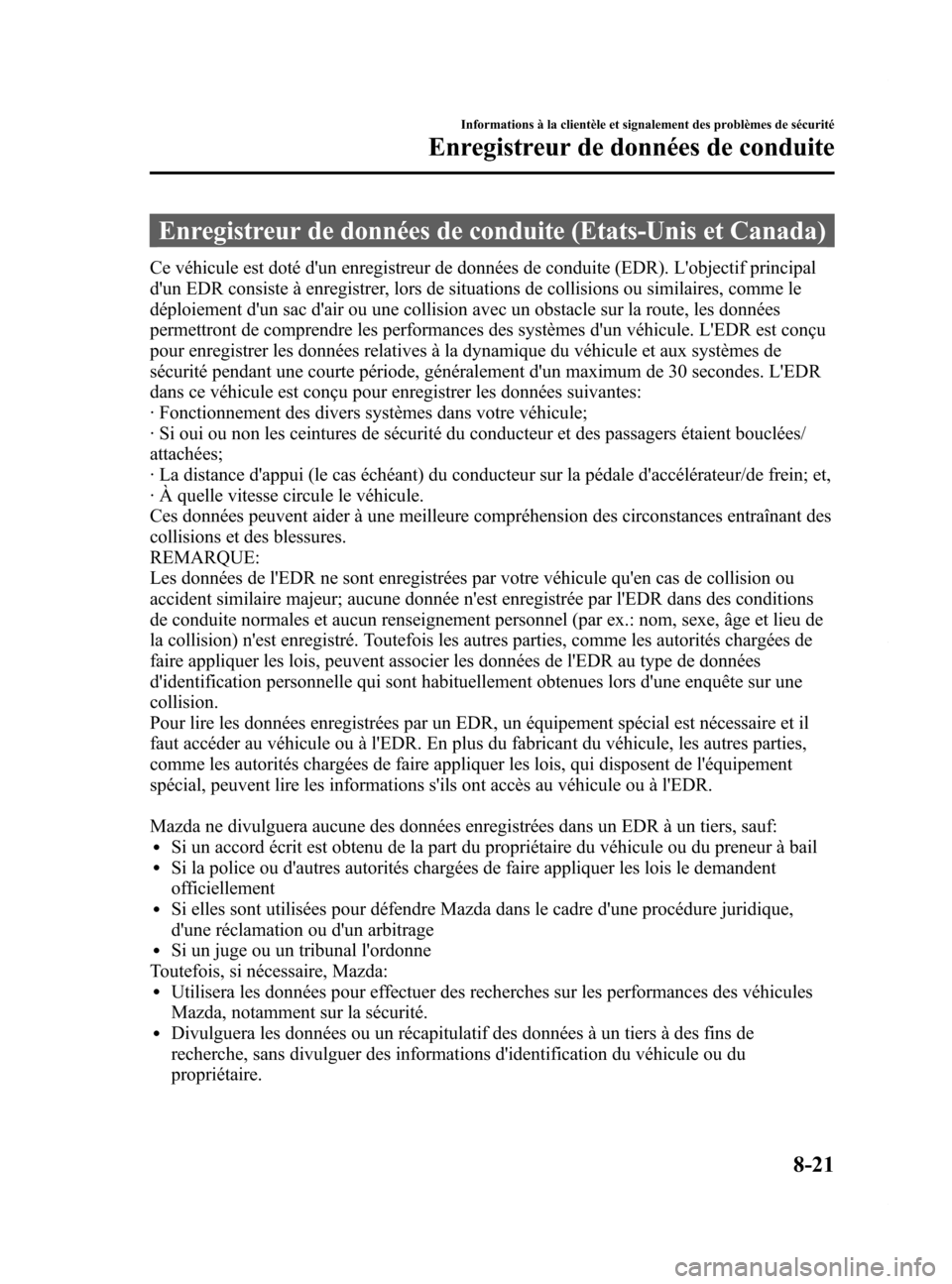 MAZDA MODEL 6 2015 Manuel du propriétaire (in French) Black plate (567,1)
Enregistreur de données de conduite (Etats-Unis et Canada)
Ce véhicule est doté dun enregistreur de données de conduite (EDR). Lobjectif principal
dun EDR consiste à enregi MAZDA MODEL 6 2015 Manuel du propriétaire (in French) Black plate (567,1)
Enregistreur de données de conduite (Etats-Unis et Canada)
Ce véhicule est doté dun enregistreur de données de conduite (EDR). Lobjectif principal
dun EDR consiste à enregi