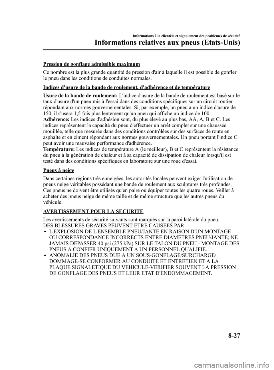 MAZDA MODEL 6 2015  Manuel du propriétaire (in French) Black plate (573,1)
Pression de gonflage admissible maximum
Ce nombre est la plus grande quantité de pression dair à laquelle il est possible de gonfler
le pneu dans les conditions de conduites nor