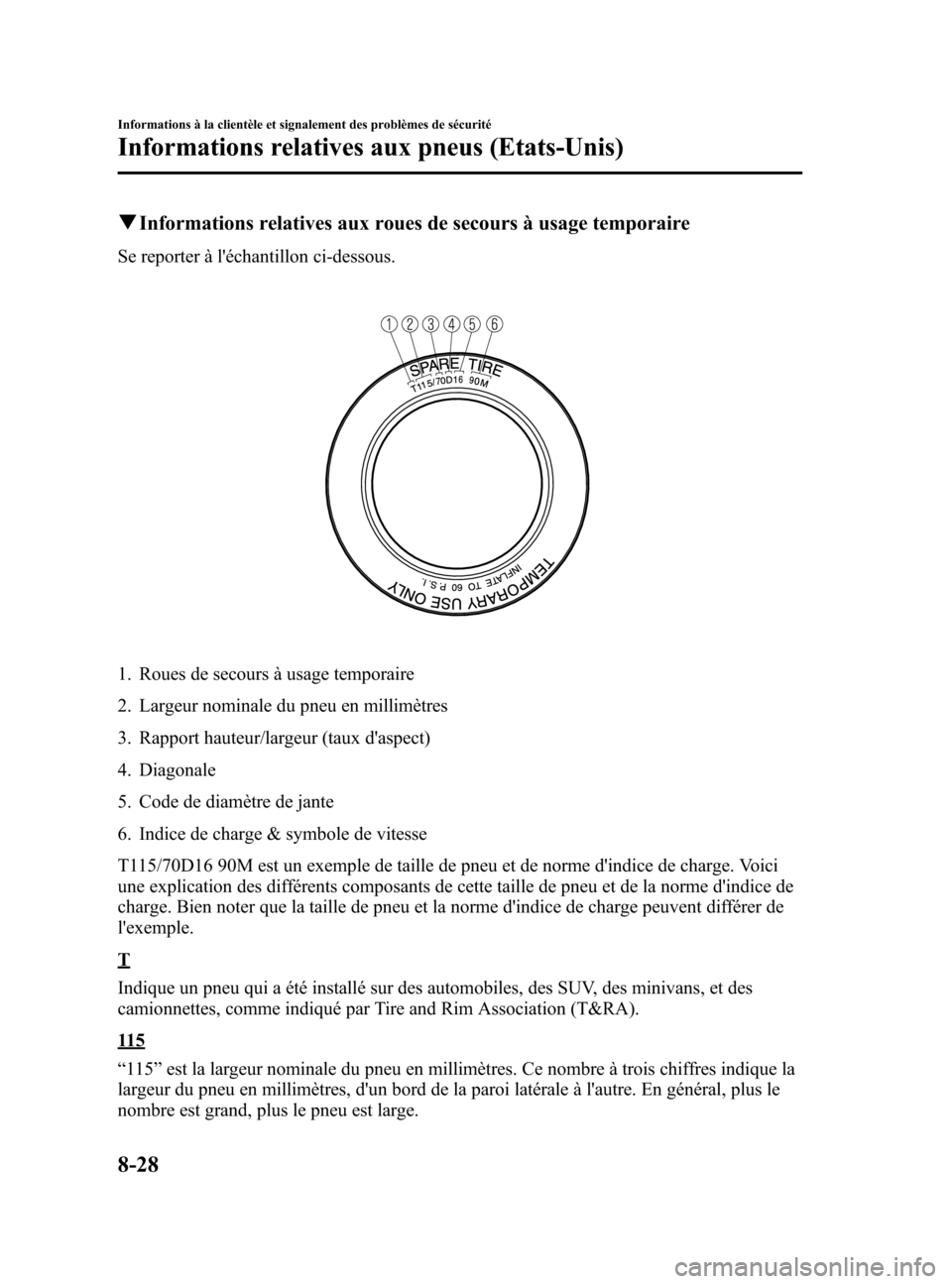 MAZDA MODEL 6 2015  Manuel du propriétaire (in French) Black plate (574,1)
qInformations relatives aux roues de secours à usage temporaire
Se reporter à léchantillon ci-dessous.
1. Roues de secours à usage temporaire
2. Largeur nominale du pneu en mi