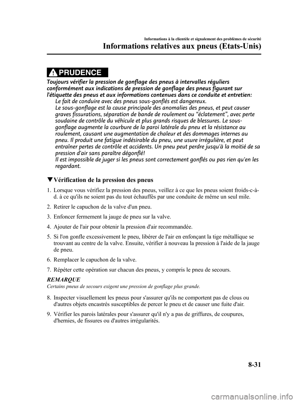 MAZDA MODEL 6 2015  Manuel du propriétaire (in French) Black plate (577,1)
PRUDENCE
Toujours vérifier la pression de gonflage des pneus à intervalles réguliers
conformément aux indications de pression de gonflage des pneus figurant sur
létiquette de