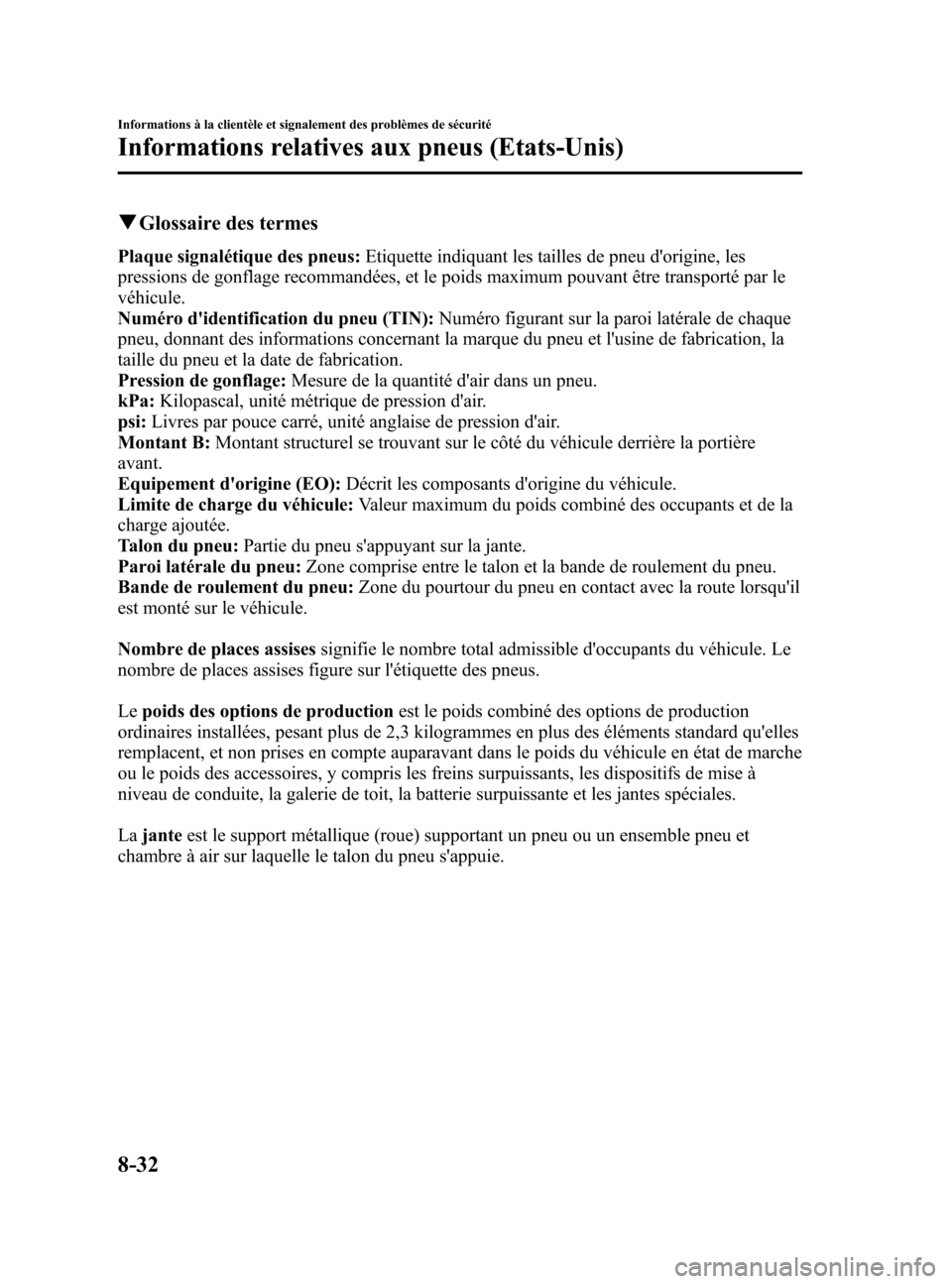 MAZDA MODEL 6 2015  Manuel du propriétaire (in French) Black plate (578,1)
qGlossaire des termes
Plaque signalétique des pneus: Etiquette indiquant les tailles de pneu dorigine, les
pressions de gonflage recommandées, et le poids maximum pouvant être 