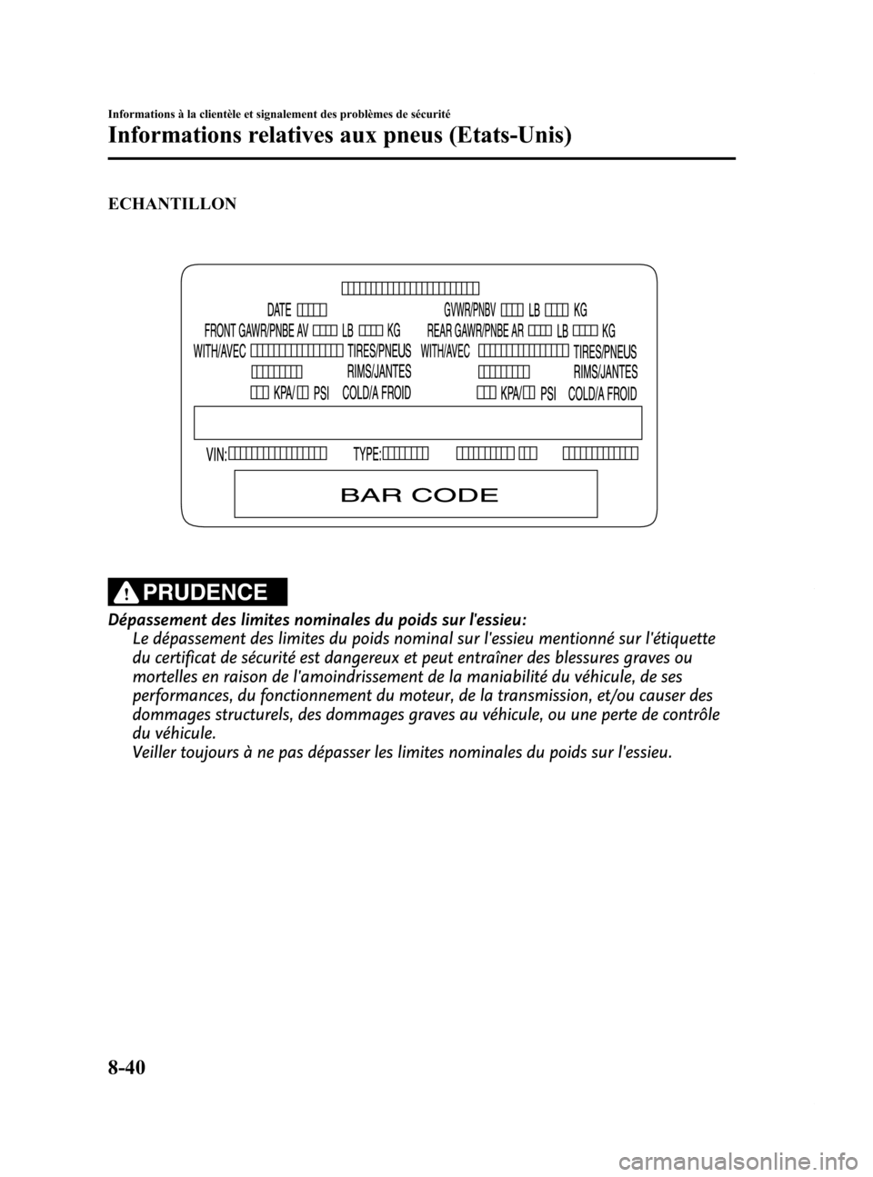 MAZDA MODEL 6 2015  Manuel du propriétaire (in French) Black plate (586,1)
ECHANTILLON
PRUDENCE
Dépassement des limites nominales du poids sur lessieu:Le dépassement des limites du poids nominal sur lessieu mentionné sur létiquette
du certificat de