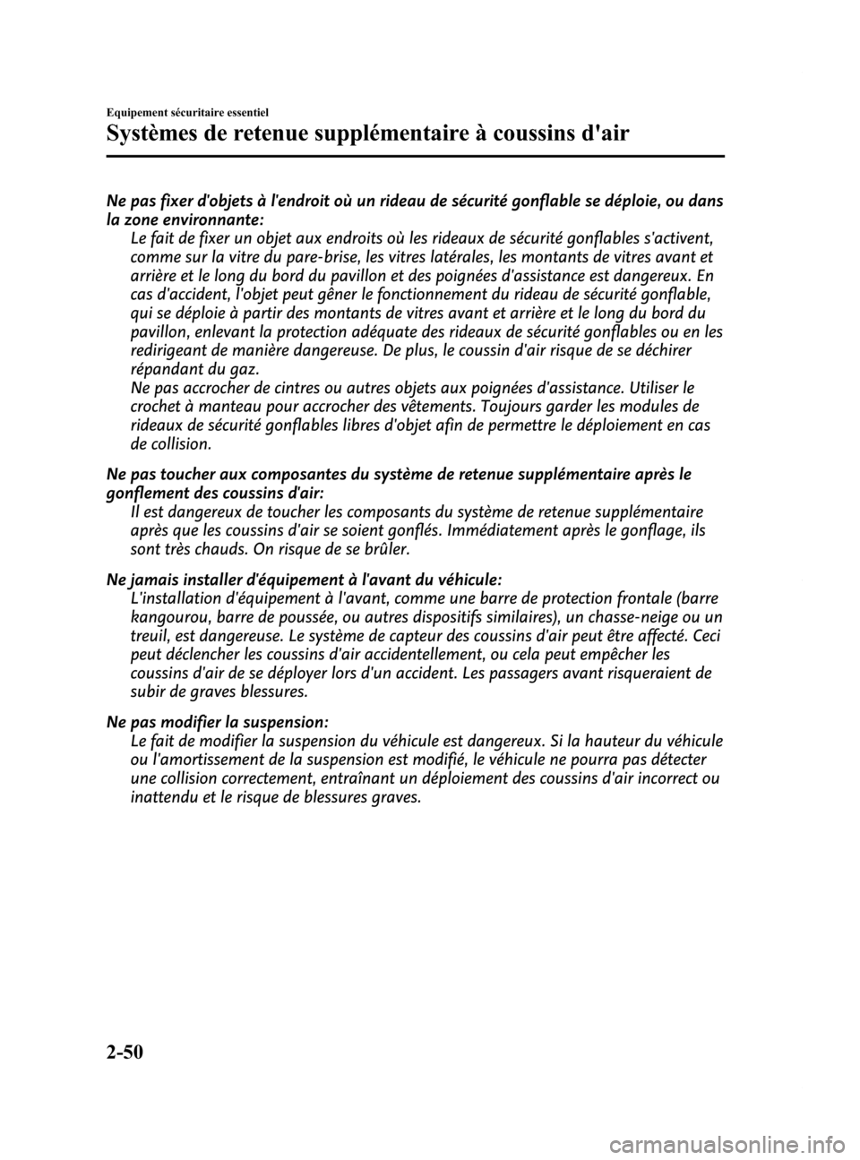 MAZDA MODEL 6 2015 Manuel du propriétaire (in French) Black plate (62,1)
Ne pas fixer dobjets à lendroit où un rideau de sécurité gonflable se déploie, ou dans
la zone environnante:Le fait de fixer un objet aux endroits où les rideaux de sécurit MAZDA MODEL 6 2015 Manuel du propriétaire (in French) Black plate (62,1)
Ne pas fixer dobjets à lendroit où un rideau de sécurité gonflable se déploie, ou dans
la zone environnante:Le fait de fixer un objet aux endroits où les rideaux de sécurit