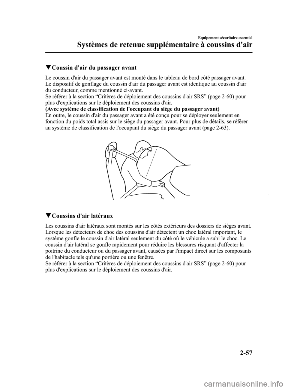 MAZDA MODEL 6 2015 Manuel du propriétaire (in French) Black plate (69,1)
qCoussin dair du passager avant
Le coussin dair du passager avant est monté dans le tableau de bord côté passager avant.
Le dispositif de gonflage du coussin dair du passager MAZDA MODEL 6 2015 Manuel du propriétaire (in French) Black plate (69,1)
qCoussin dair du passager avant
Le coussin dair du passager avant est monté dans le tableau de bord côté passager avant.
Le dispositif de gonflage du coussin dair du passager