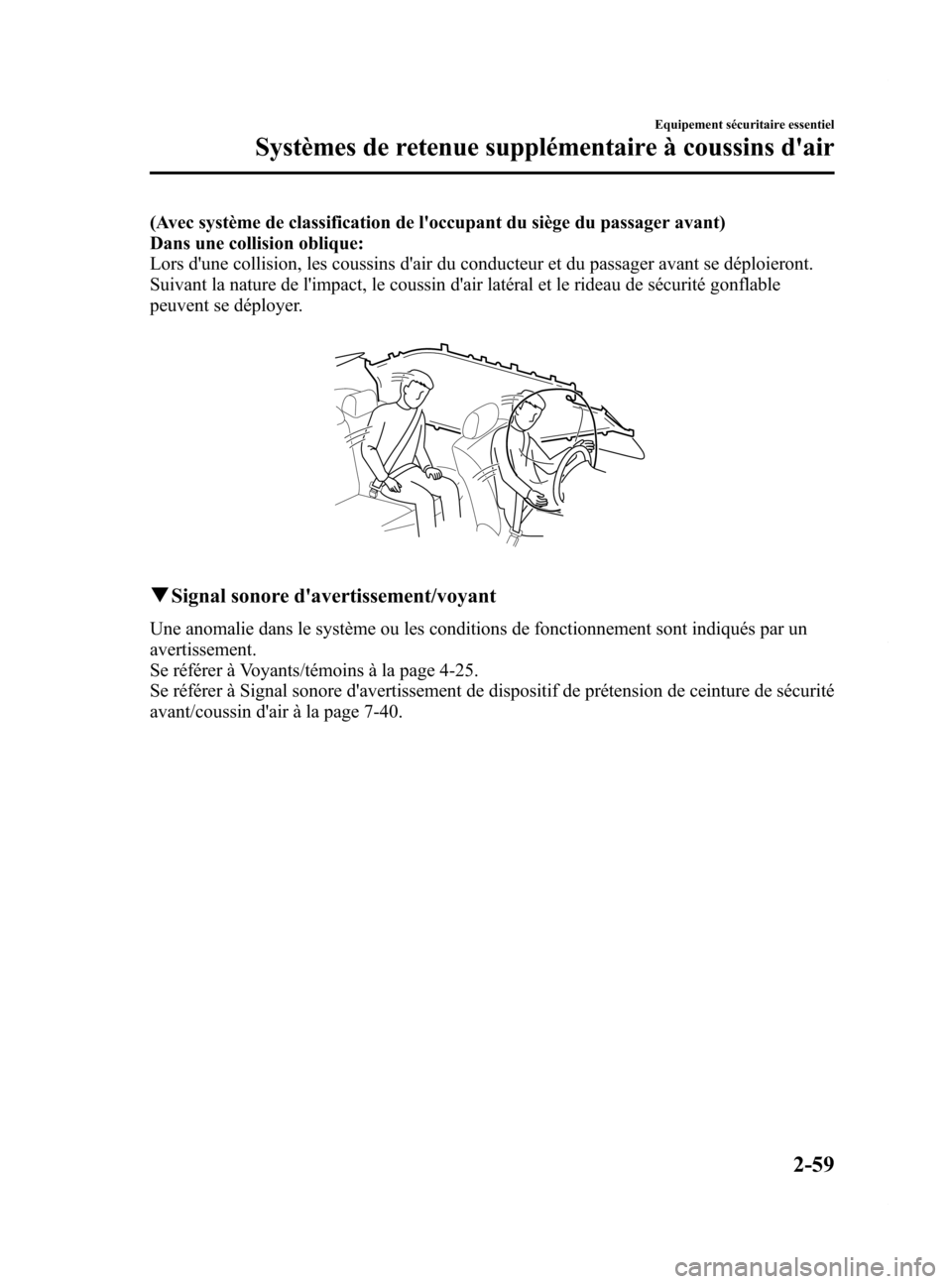 MAZDA MODEL 6 2015 Manuel du propriétaire (in French) Black plate (71,1)
(Avec système de classification de loccupant du siège du passager avant)
Dans une collision oblique:
Lors dune collision, les coussins dair du conducteur et du passager avant s MAZDA MODEL 6 2015 Manuel du propriétaire (in French) Black plate (71,1)
(Avec système de classification de loccupant du siège du passager avant)
Dans une collision oblique:
Lors dune collision, les coussins dair du conducteur et du passager avant s