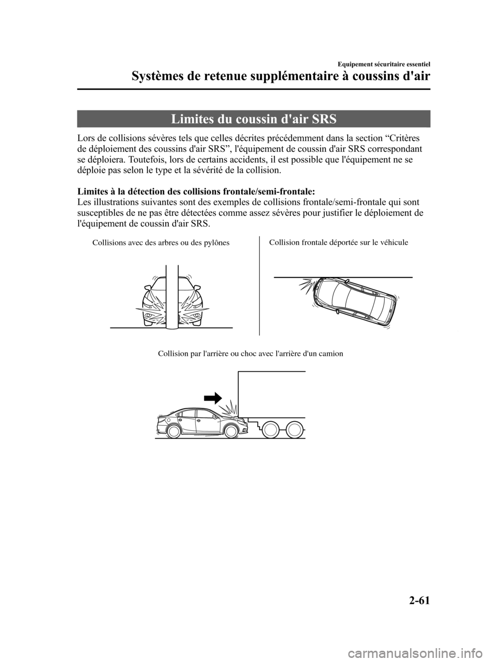 MAZDA MODEL 6 2015 Manuel du propriétaire (in French) Black plate (73,1)
Limites du coussin dair SRS
Lors de collisions sévères tels que celles décrites précédemment dans la section“Critères
de déploiement des coussins dair SRS ”, léquipem MAZDA MODEL 6 2015 Manuel du propriétaire (in French) Black plate (73,1)
Limites du coussin dair SRS
Lors de collisions sévères tels que celles décrites précédemment dans la section“Critères
de déploiement des coussins dair SRS ”, léquipem