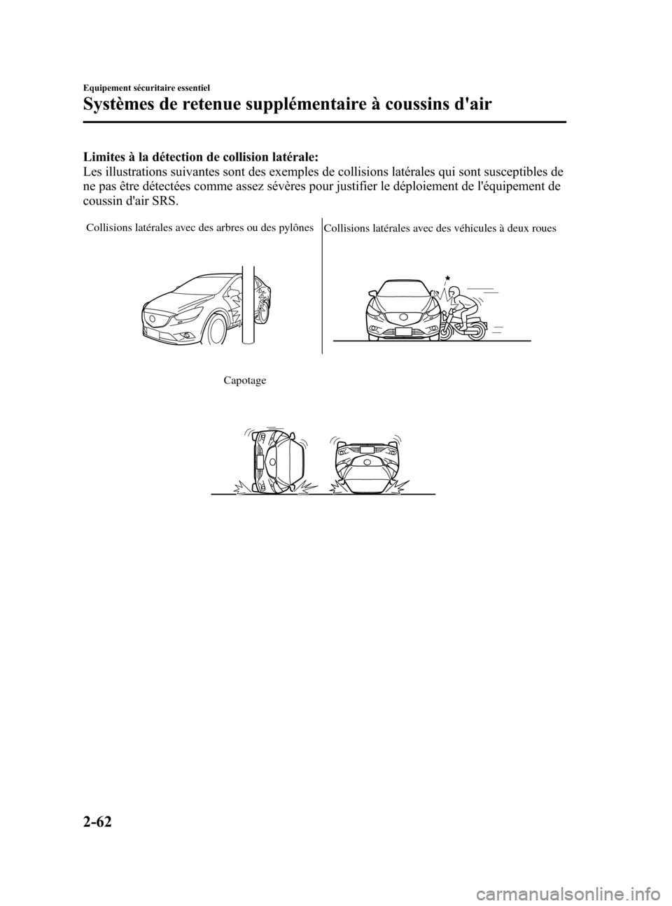 MAZDA MODEL 6 2015 Manuel du propriétaire (in French) Black plate (74,1)
Limites à la détection de collision latérale:
Les illustrations suivantes sont des exemples de collisions latérales qui sont susceptibles de
ne pas être détectées comme assez MAZDA MODEL 6 2015 Manuel du propriétaire (in French) Black plate (74,1)
Limites à la détection de collision latérale:
Les illustrations suivantes sont des exemples de collisions latérales qui sont susceptibles de
ne pas être détectées comme assez