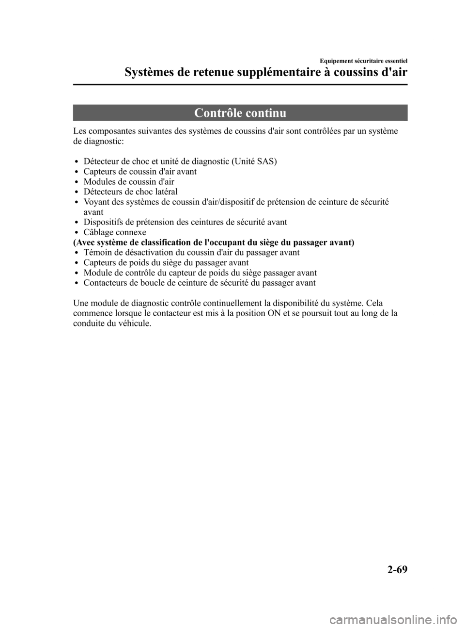 MAZDA MODEL 6 2015 Manuel du propriétaire (in French) Black plate (81,1)
Contrôle continu
Les composantes suivantes des systèmes de coussins dair sont contrôlées par un système
de diagnostic:
lDétecteur de choc et unité de diagnostic (Unité SAS) MAZDA MODEL 6 2015 Manuel du propriétaire (in French) Black plate (81,1)
Contrôle continu
Les composantes suivantes des systèmes de coussins dair sont contrôlées par un système
de diagnostic:
lDétecteur de choc et unité de diagnostic (Unité SAS)
