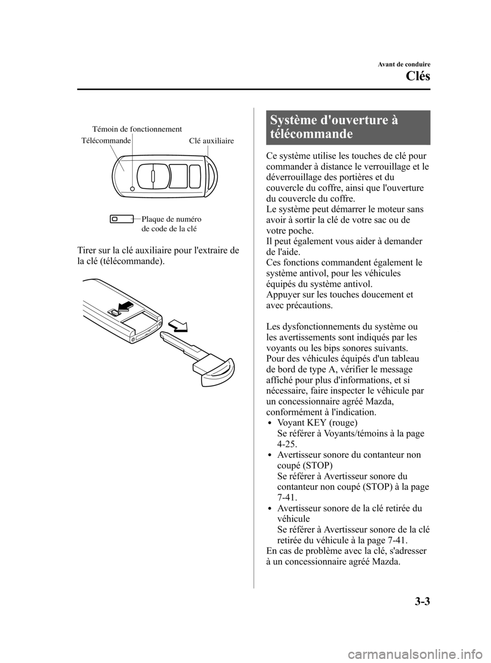 MAZDA MODEL 6 2015  Manuel du propriétaire (in French) Black plate (85,1)
Témoin de fonctionnementClé auxiliaire
Télécommande
Plaque de numéro 
de code de la clé
Tirer sur la clé auxiliaire pour lextraire de
la clé (télécommande).
Système dou