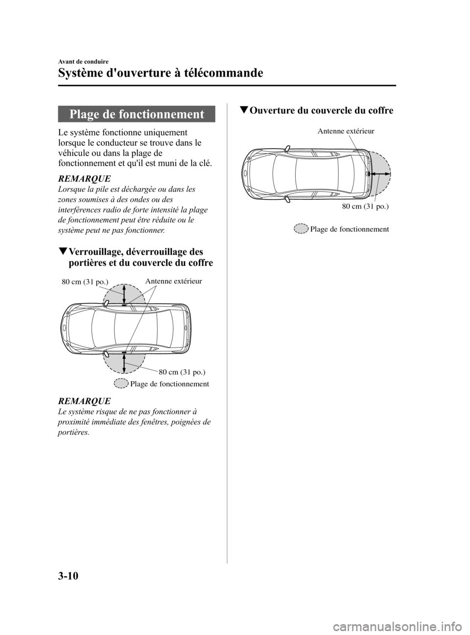 MAZDA MODEL 6 2015 Manuel du propriétaire (in French) Black plate (92,1)
Plage de fonctionnement
Le système fonctionne uniquement
lorsque le conducteur se trouve dans le
véhicule ou dans la plage de
fonctionnement et quil est muni de la clé.
REMARQUE MAZDA MODEL 6 2015 Manuel du propriétaire (in French) Black plate (92,1)
Plage de fonctionnement
Le système fonctionne uniquement
lorsque le conducteur se trouve dans le
véhicule ou dans la plage de
fonctionnement et quil est muni de la clé.
REMARQUE