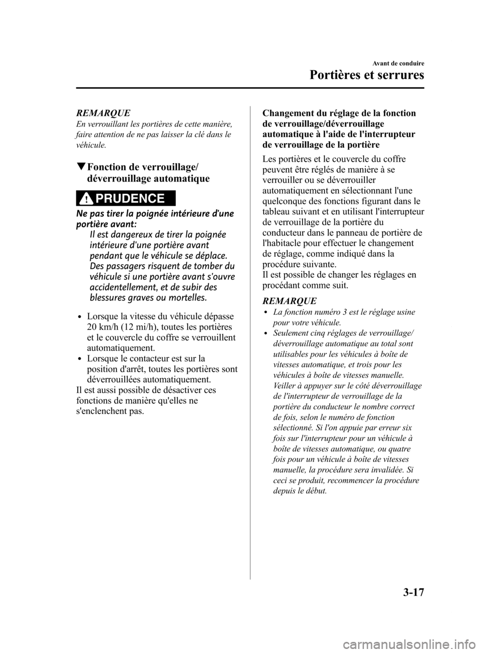 MAZDA MODEL 6 2015 Manuel du propriétaire (in French) Black plate (99,1)
REMARQUE
En verrouillant les portières de cette manière,
faire attention de ne pas laisser la clé dans le
véhicule.
qFonction de verrouillage/
déverrouillage automatique
PRUDEN MAZDA MODEL 6 2015 Manuel du propriétaire (in French) Black plate (99,1)
REMARQUE
En verrouillant les portières de cette manière,
faire attention de ne pas laisser la clé dans le
véhicule.
qFonction de verrouillage/
déverrouillage automatique
PRUDEN