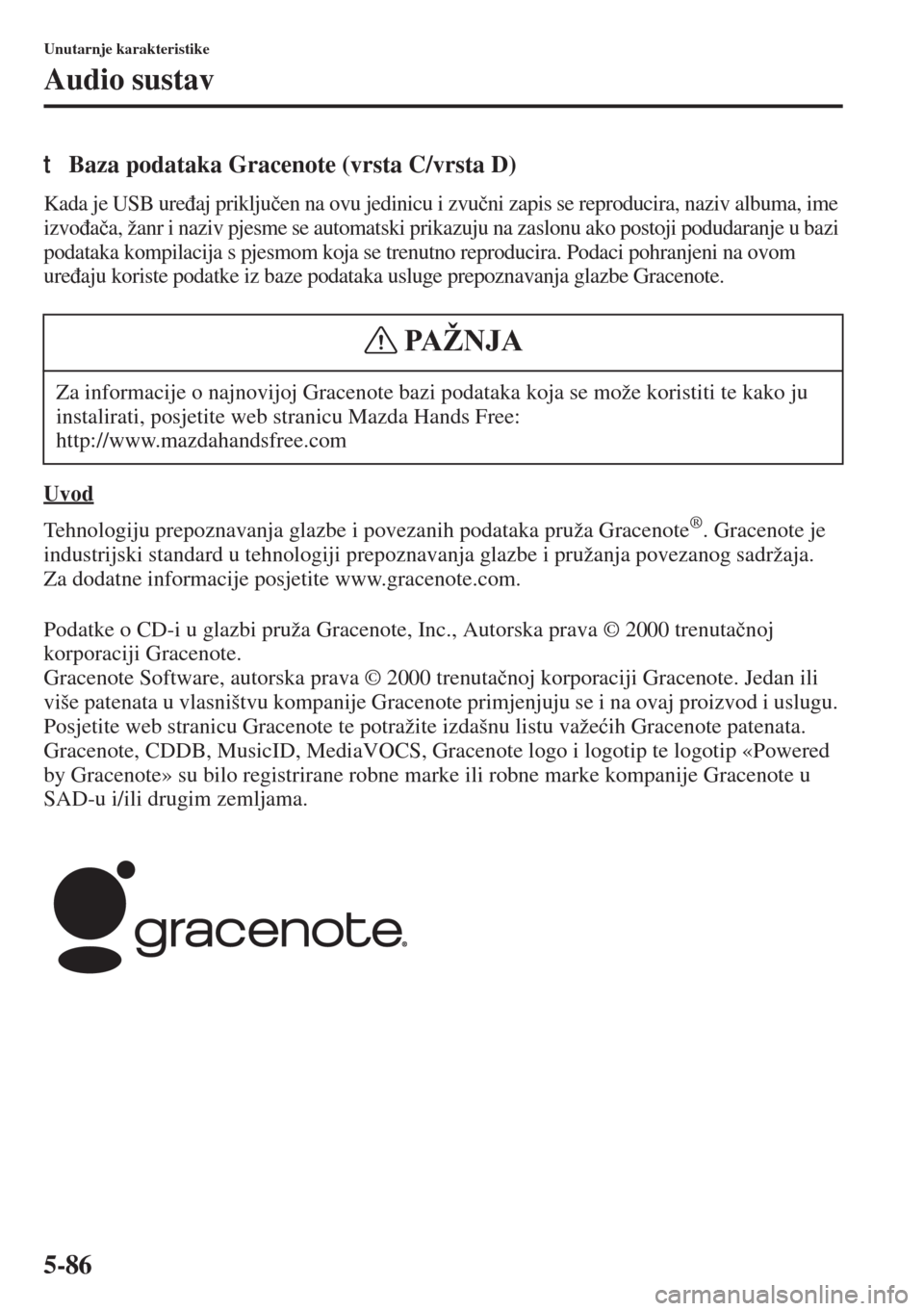 MAZDA MODEL 6 2015  Upute za uporabu (in Croatian)  5-86
Unutarnje karakteristike
Audio sustav
tBaza podataka Gracenote (vrsta C/vrsta D)
Kada je USB ure�ÿaj priklju�þen na ovu jedinicu i zvu�þni zapis se reproducira, naziv albuma, ime 
izvo�ÿa�þa