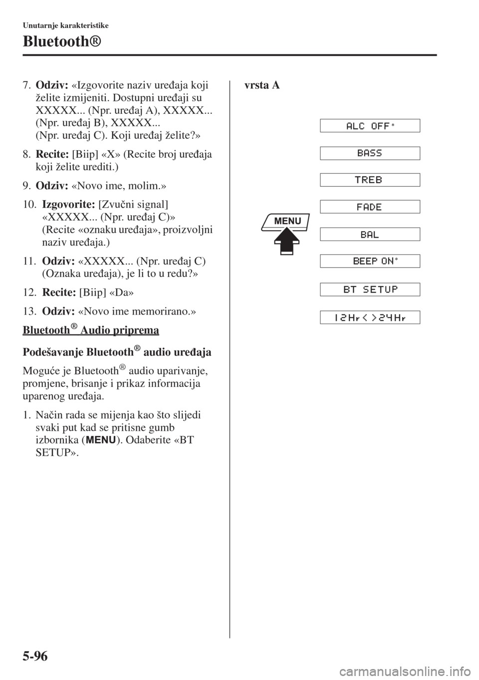 MAZDA MODEL 6 2015  Upute za uporabu (in Croatian)  5-96
Unutarnje karakteristike
Bluetooth®
7.Odziv: «Izgovorite naziv ure�ÿaja koji 
želite izmijeniti. Dostupni ure�ÿaji su 
XXXXX... (Npr. ure�ÿaj A), XXXXX... 
(Npr. ure�ÿaj B), XXXXX... 
(Npr