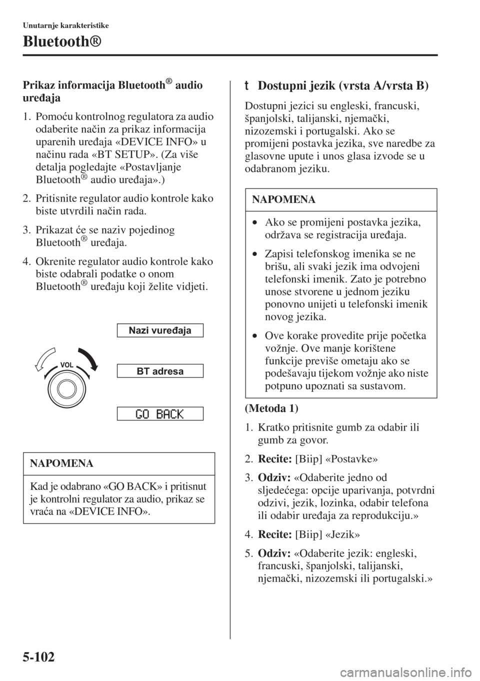 MAZDA MODEL 6 2015  Upute za uporabu (in Croatian)  5-102
Unutarnje karakteristike
Bluetooth®
Prikaz informacija Bluetooth® audio 
ure�ÿaja
1. Pomo�üu kontrolnog regulatora za audio 
odaberite na�þin za prikaz informacija 
uparenih ure�ÿaja «DEV