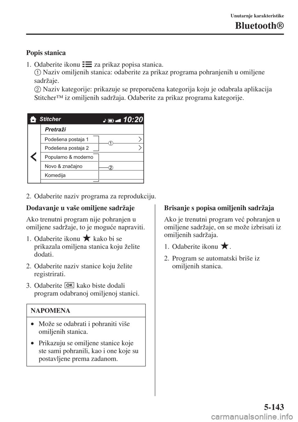 MAZDA MODEL 6 2015  Upute za uporabu (in Croatian)  5-143
Unutarnje karakteristike
Bluetooth®
Popis stanica
1. Odaberite ikonu   za prikaz popisa stanica.
1Naziv omiljenih stanica: odaberite za prikaz programa pohranjenih u omiljene 
sadržaje.
2Naziv
